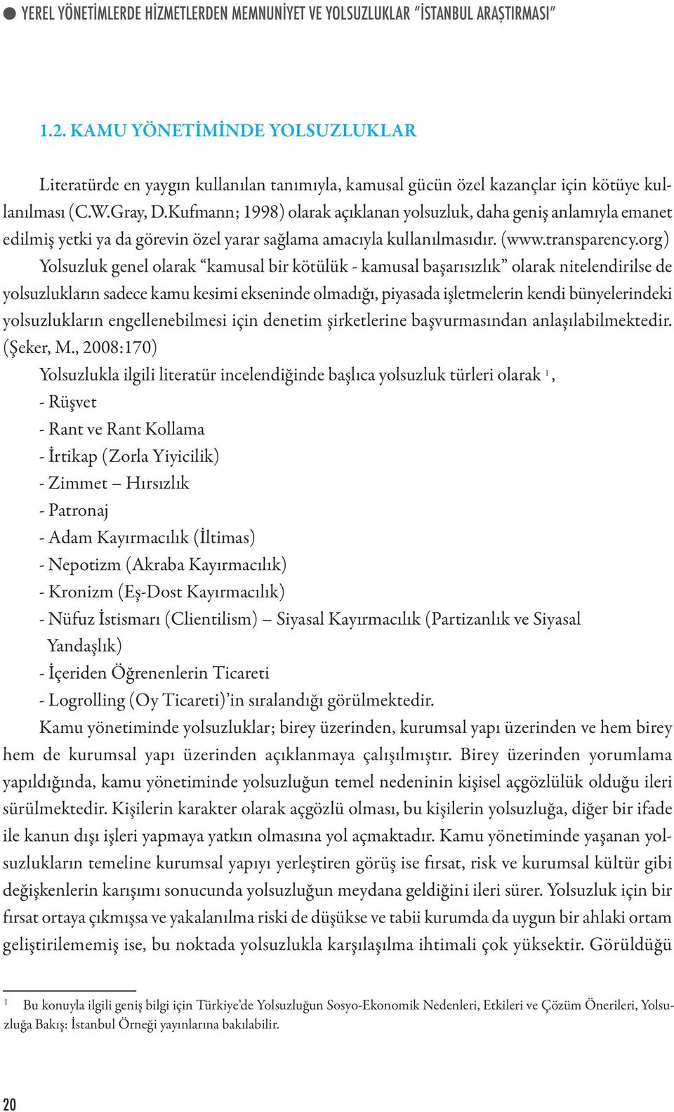 Kufmann; 1998) olarak açıklanan yolsuzluk, daha geniş anlamıyla emanet edilmiş yetki ya da görevin özel yarar sağlama amacıyla kullanılmasıdır. (www.transparency.