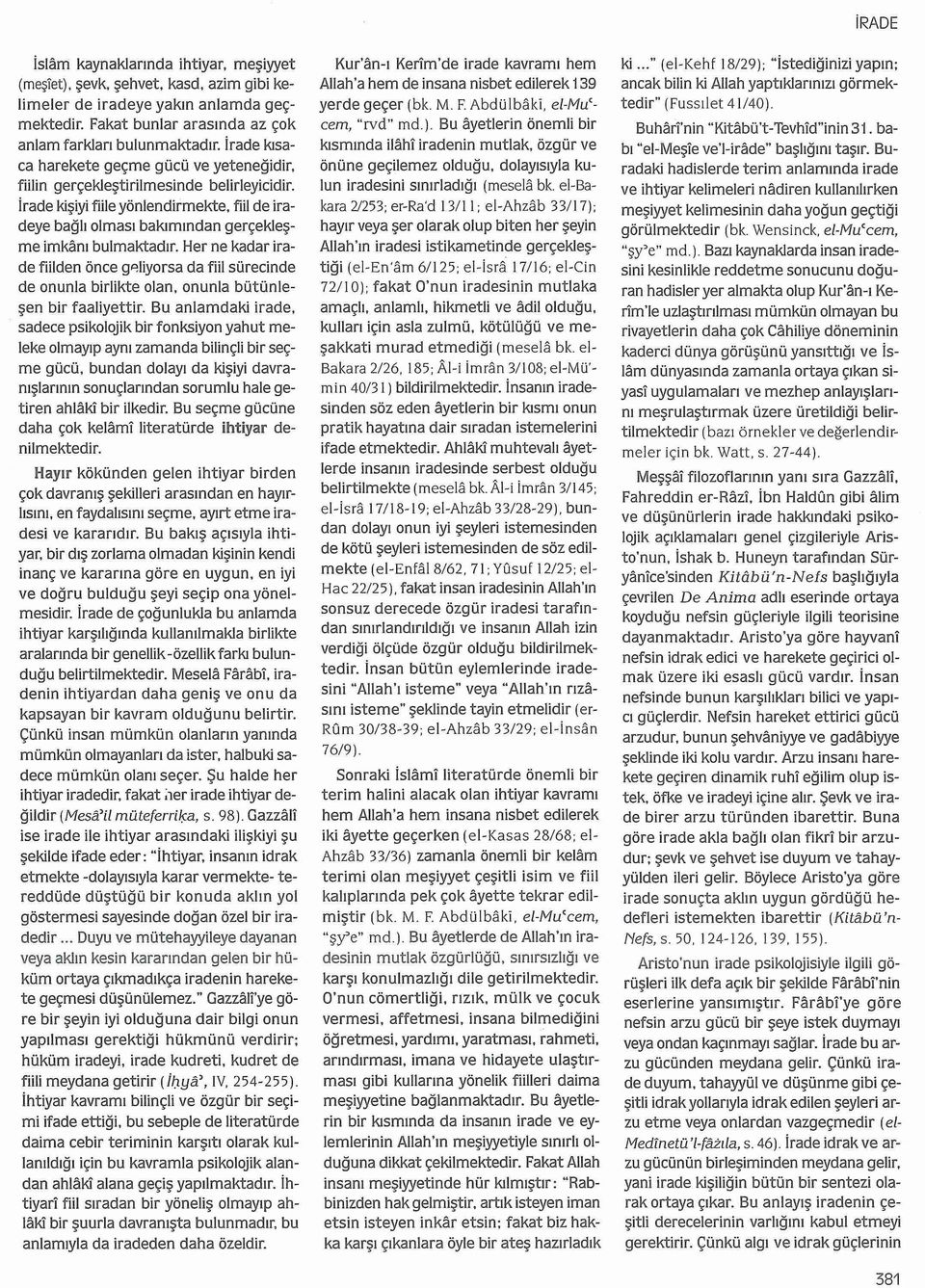 fıil de iradeye bağlı olması bakımından gerçekleş me imkanı bulmaktadır. Her ne kadar irade fiilden önce g<=!liyorsa da fiil sürecinde de onunla birlikte olan, onunla bütünleşen bir faaliyettir.