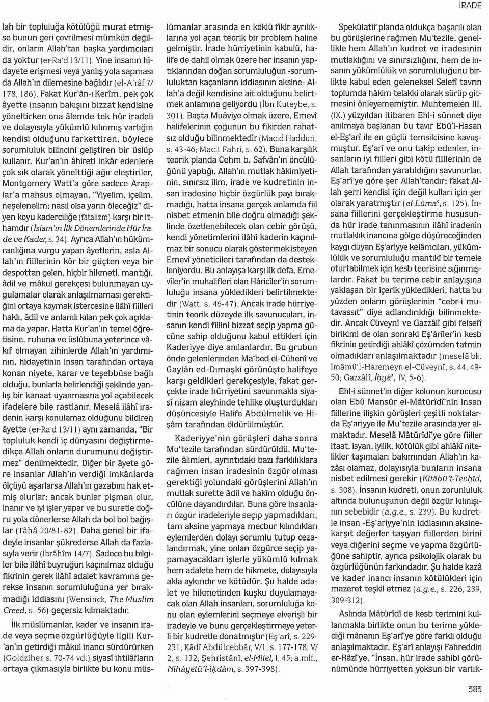 pek çok ayette insanın bakışını bizzat kendisine yöneltirken ona alemde tek hür iradeli ve dolayısıyla yükümlü kılınmış varlığın kendisi olduğunu farkettiren, böylece sorumluluk bilincini geliştiren