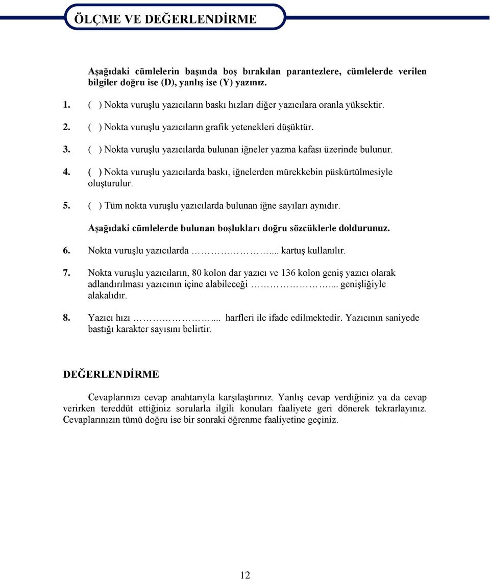 ( ) Nokta vuruģlu yazıcılarda bulunan iğneler yazma kafası üzerinde bulunur. 4. ( ) Nokta vuruģlu yazıcılarda baskı, iğnelerden mürekkebin püskürtülmesiyle oluģturulur. 5.