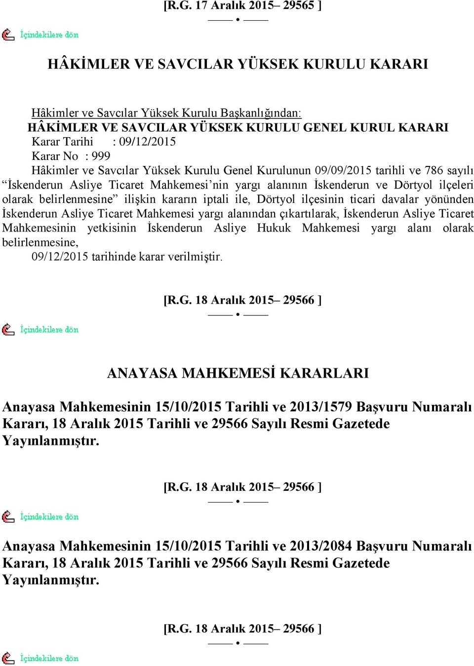 olarak belirlenmesine iliģkin kararın iptali ile, Dörtyol ilçesinin ticari davalar yönünden Ġskenderun Asliye Ticaret Mahkemesi yargı alanından çıkartılarak, Ġskenderun Asliye Ticaret Mahkemesinin