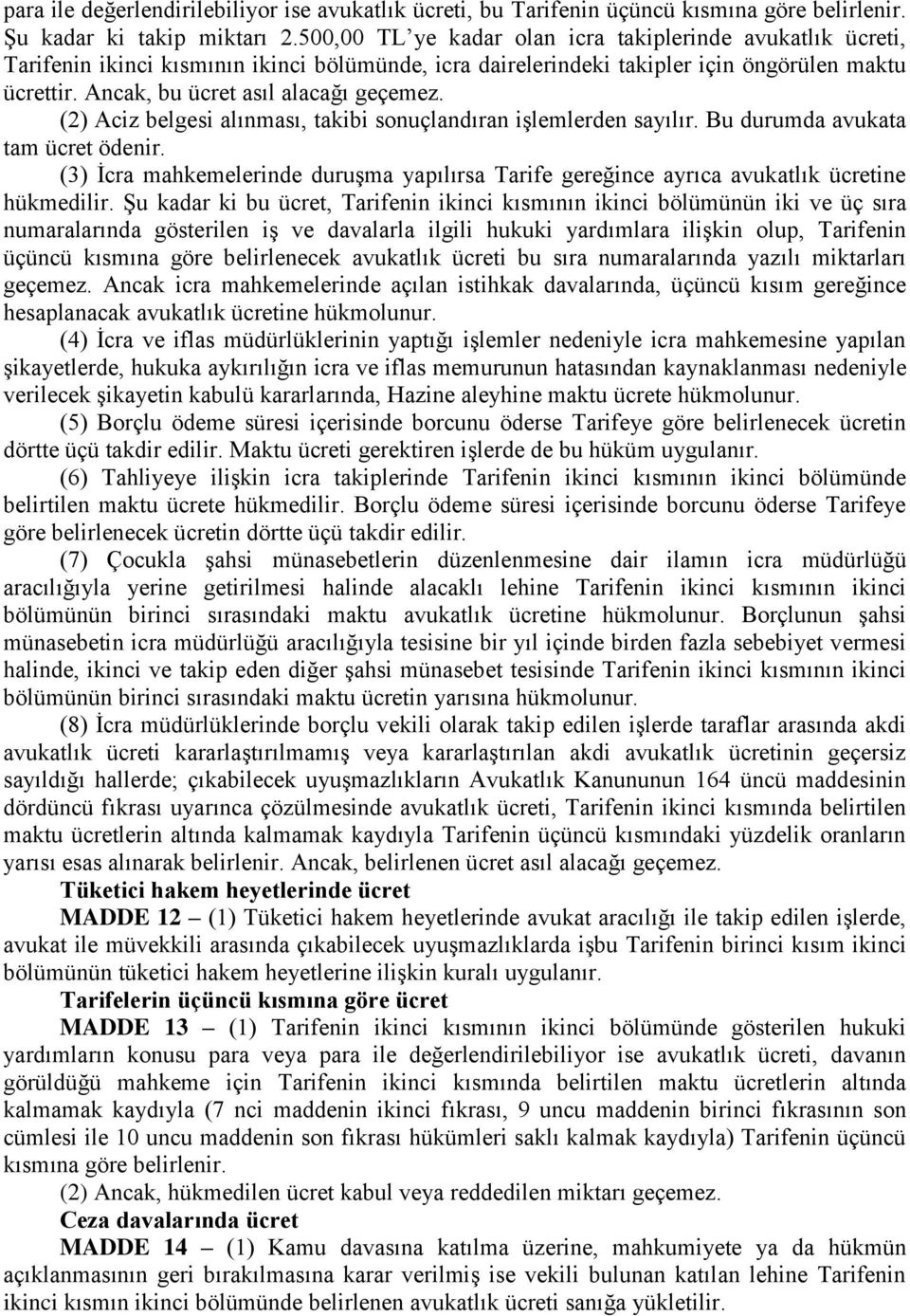 Ancak, bu ücret asıl alacağı geçemez. (2) Aciz belgesi alınması, takibi sonuçlandıran iģlemlerden sayılır. Bu durumda avukata tam ücret ödenir.