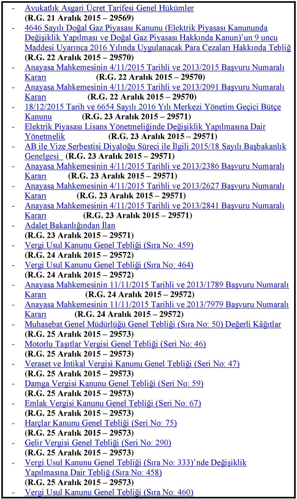 21 Aralık 2015 29569) - 4646 Sayılı Doğal Gaz Piyasası Kanunu (Elektrik Piyasası Kanununda DeğiĢiklik Yapılması ve Doğal Gaz Piyasası Hakkında Kanun) un 9 uncu Maddesi Uyarınca 2016 Yılında