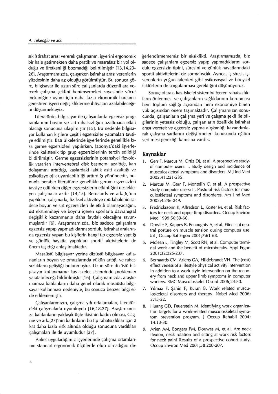 Bu sonuca gcire, bilgisayar ile uzun süre çalıanlarda düzenli ara ve- rerek çalıma eklini benimsemeleri sayesinde vücut mekaniğine uyum için daha fazia ekonornik harcama gerektiren iyeri değiikl