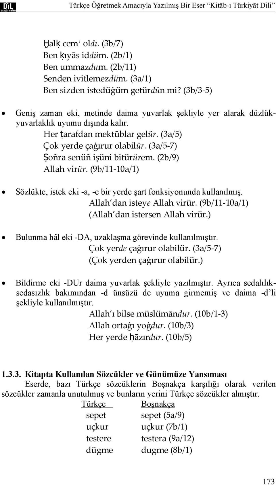 (3a/5-7) Ṣoñra senüñ işüni bitürürem. (2b/9) Allah virür. (9b/11-10a/1) Sözlükte, istek eki -a, -e bir yerde Ģart fonksiyonunda kullanılmıģ. Allah dan isteye Allah virür.