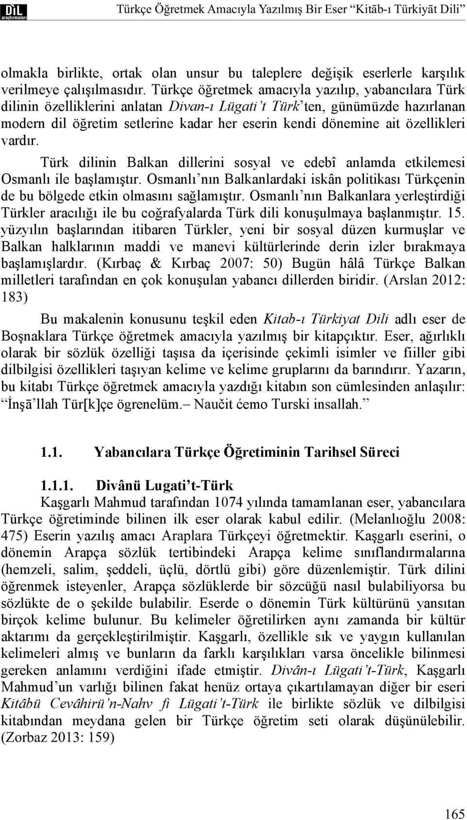 özellikleri vardır. Türk dilinin Balkan dillerini sosyal ve edebî anlamda etkilemesi Osmanlı ile baģlamıģtır.