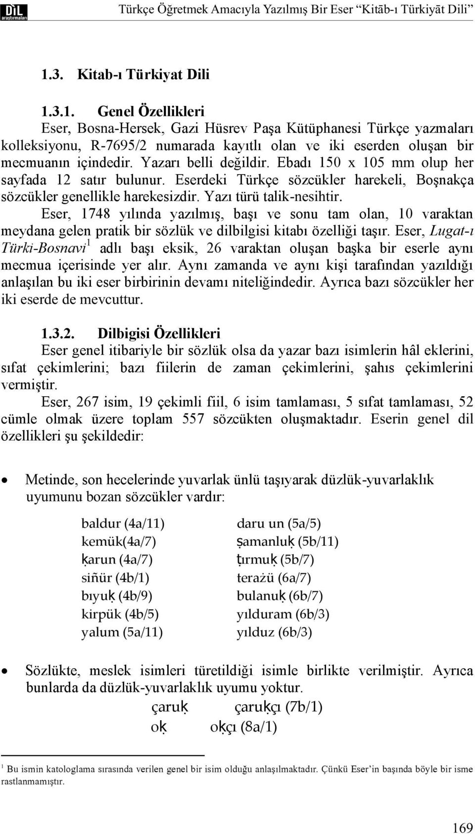 3.1. Genel Özellikleri Eser, Bosna-Hersek, Gazi Hüsrev PaĢa Kütüphanesi Türkçe yazmaları kolleksiyonu, R-7695/2 numarada kayıtlı olan ve iki eserden oluģan bir mecmuanın içindedir.