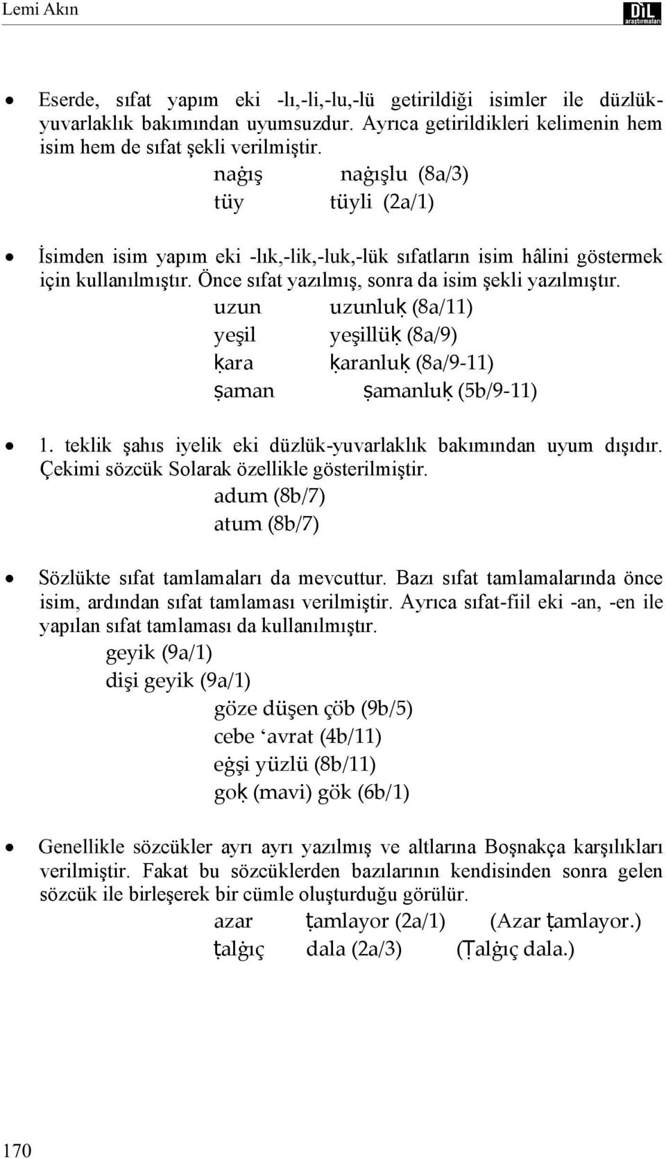 uzun uzunluḳ (8a/11) yeşil yeşillüḳ (8a/9) ḳara ḳaranluḳ (8a/9-11) ṣaman ṣamanluḳ (5b/9-11) 1. teklik Ģahıs iyelik eki düzlük-yuvarlaklık bakımından uyum dıģıdır.