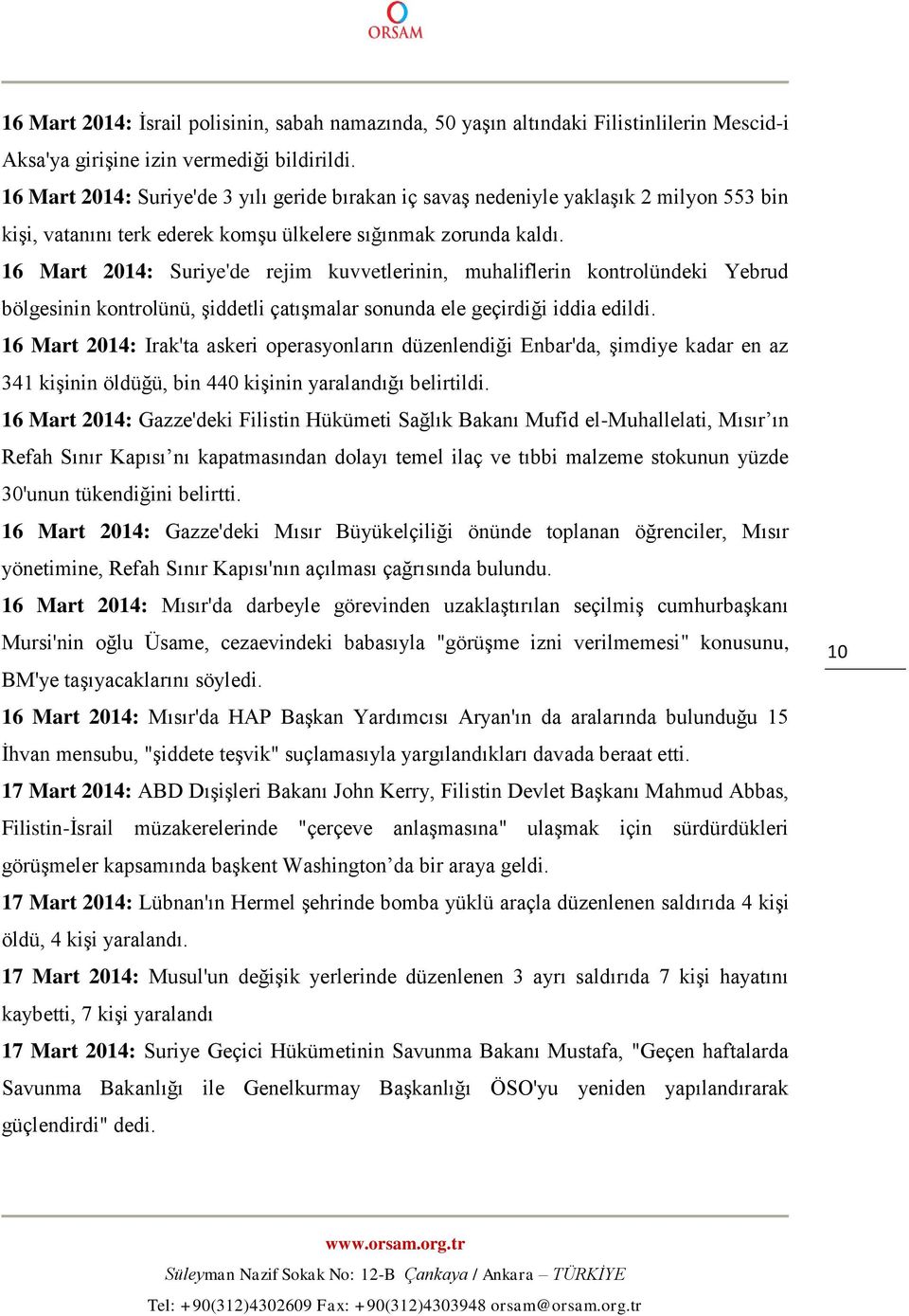 16 Mart 2014: Suriye'de rejim kuvvetlerinin, muhaliflerin kontrolündeki Yebrud bölgesinin kontrolünü, şiddetli çatışmalar sonunda ele geçirdiği iddia edildi.