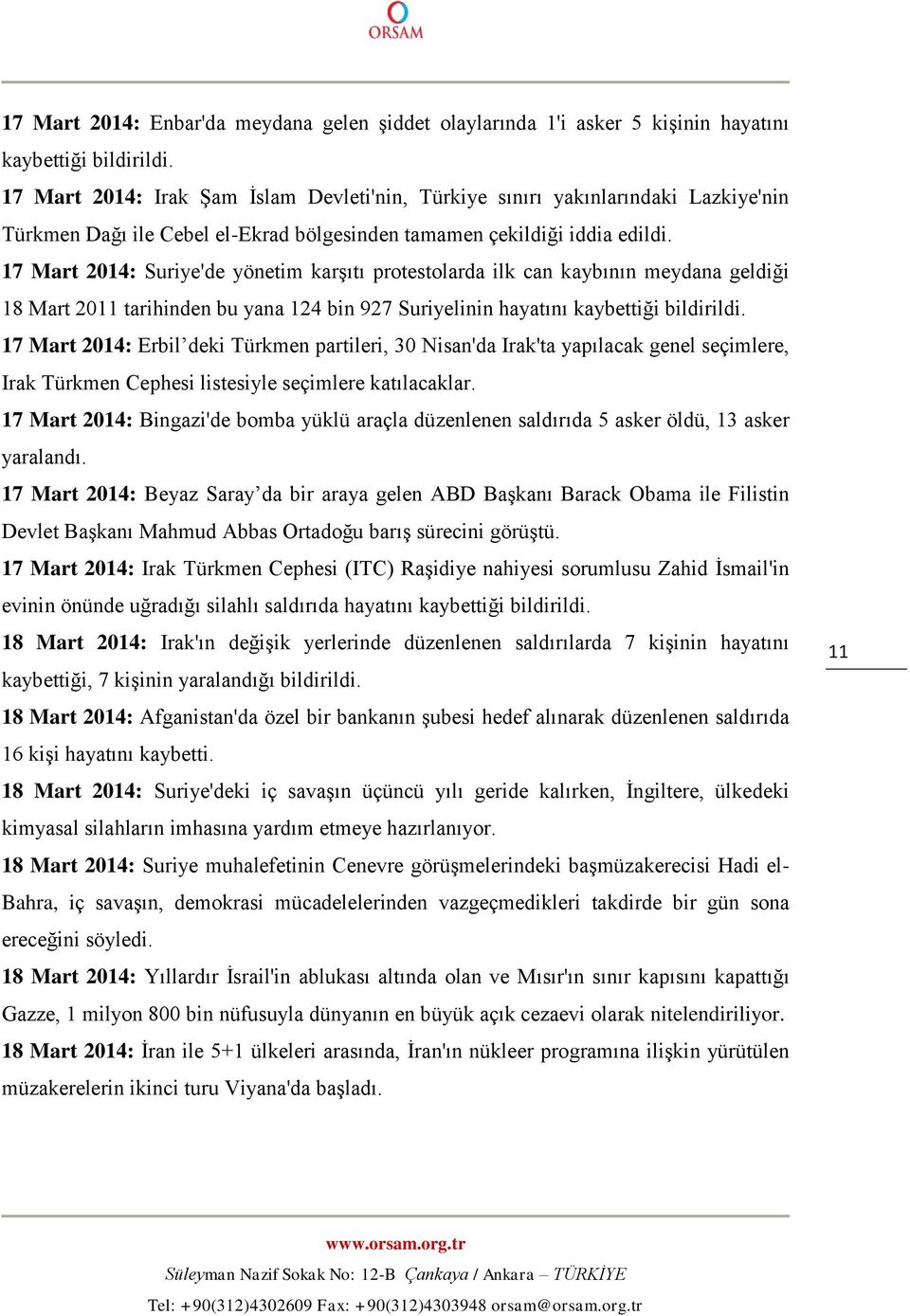 17 Mart 2014: Suriye'de yönetim karşıtı protestolarda ilk can kaybının meydana geldiği 18 Mart 2011 tarihinden bu yana 124 bin 927 Suriyelinin hayatını kaybettiği bildirildi.