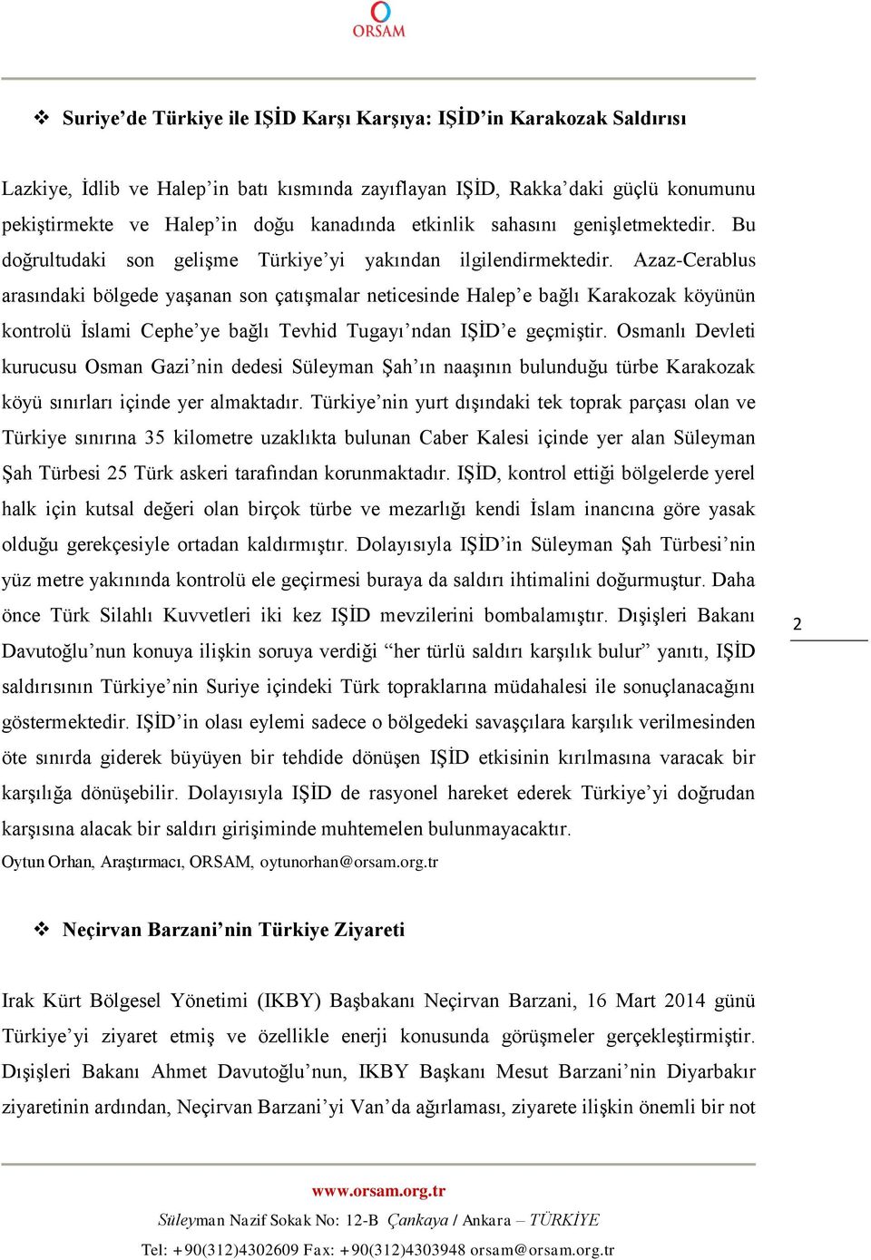 Azaz-Cerablus arasındaki bölgede yaşanan son çatışmalar neticesinde Halep e bağlı Karakozak köyünün kontrolü İslami Cephe ye bağlı Tevhid Tugayı ndan IŞİD e geçmiştir.