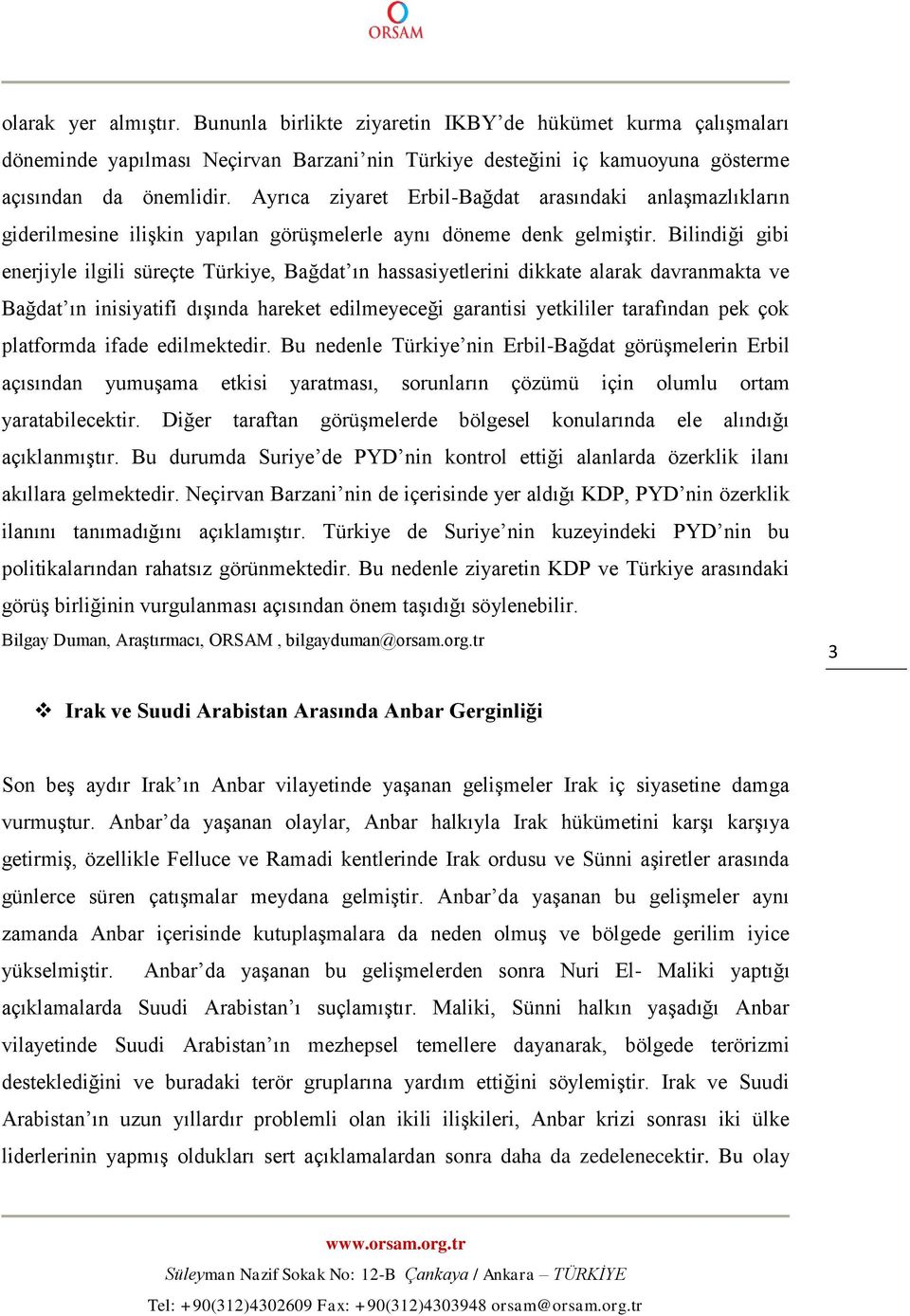 Bilindiği gibi enerjiyle ilgili süreçte Türkiye, Bağdat ın hassasiyetlerini dikkate alarak davranmakta ve Bağdat ın inisiyatifi dışında hareket edilmeyeceği garantisi yetkililer tarafından pek çok