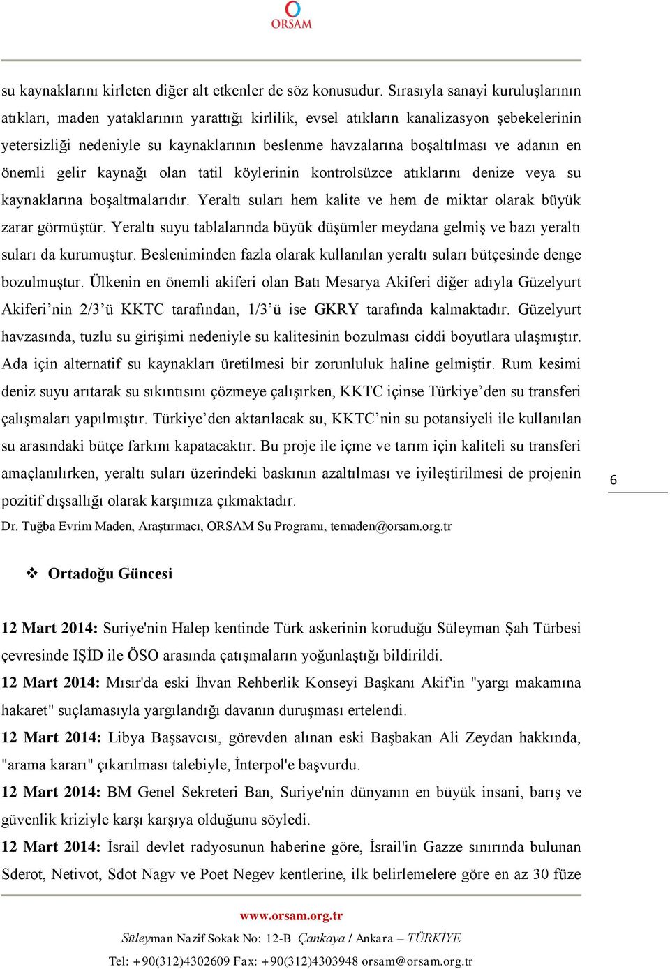 ve adanın en önemli gelir kaynağı olan tatil köylerinin kontrolsüzce atıklarını denize veya su kaynaklarına boşaltmalarıdır. Yeraltı suları hem kalite ve hem de miktar olarak büyük zarar görmüştür.