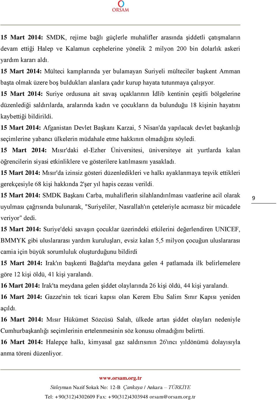 15 Mart 2014: Suriye ordusuna ait savaş uçaklarının İdlib kentinin çeşitli bölgelerine düzenlediği saldırılarda, aralarında kadın ve çocukların da bulunduğu 18 kişinin hayatını kaybettiği bildirildi.