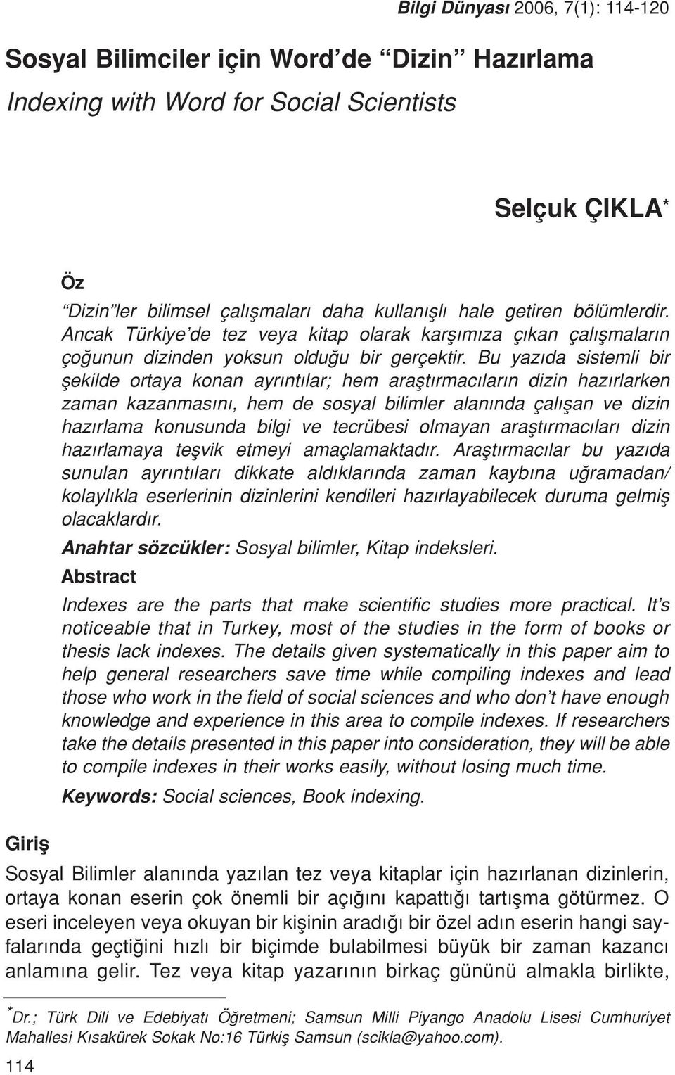 Bu yaz da sistemli bir flekilde ortaya konan ayr nt lar; hem araflt rmac lar n dizin haz rlarken zaman kazanmas n, hem de sosyal bilimler alan nda çal flan ve dizin haz rlama konusunda bilgi ve