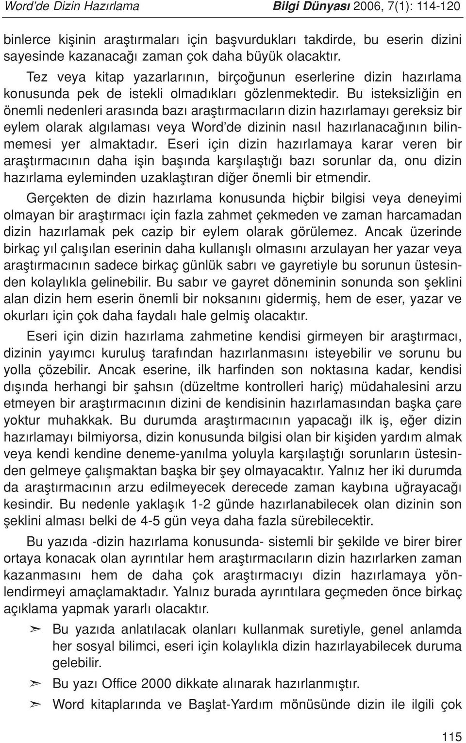 Bu isteksizli in en önemli nedenleri aras nda baz araflt rmac lar n dizin haz rlamay gereksiz bir eylem olarak alg lamas veya Word de dizinin nas l haz rlanaca n n bilinmemesi yer almaktad r.