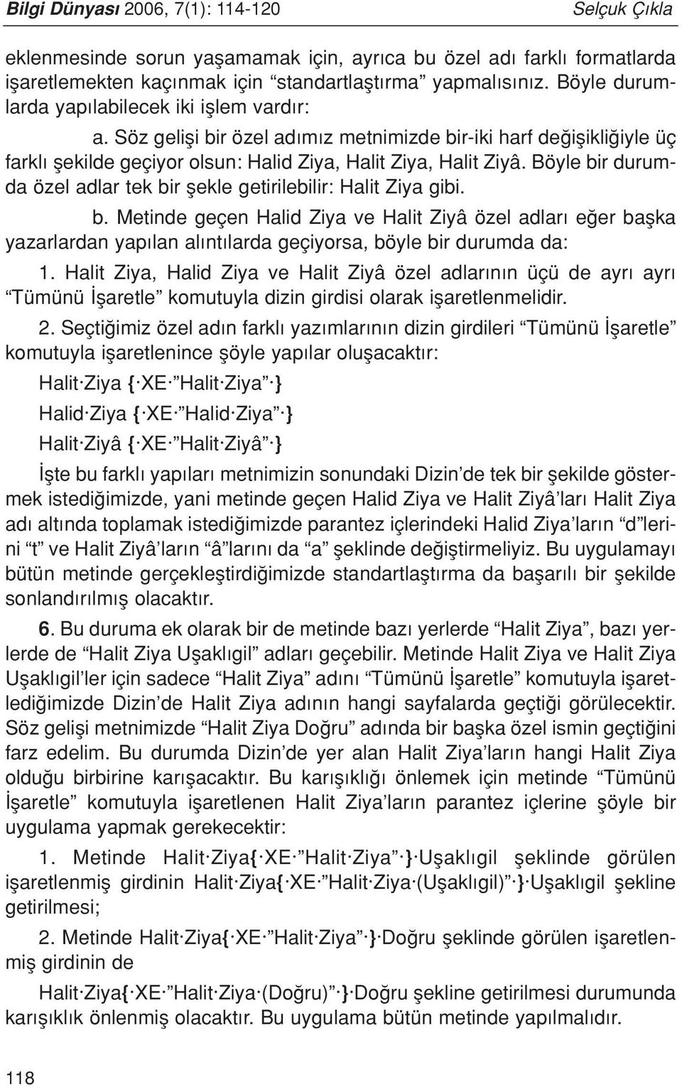 Böyle bir durumda özel adlar tek bir flekle getirilebilir: Halit Ziya gibi. b. Metinde geçen Halid Ziya ve Halit Ziyâ özel adlar e er baflka yazarlardan yap lan al nt larda geçiyorsa, böyle bir durumda da: 1.