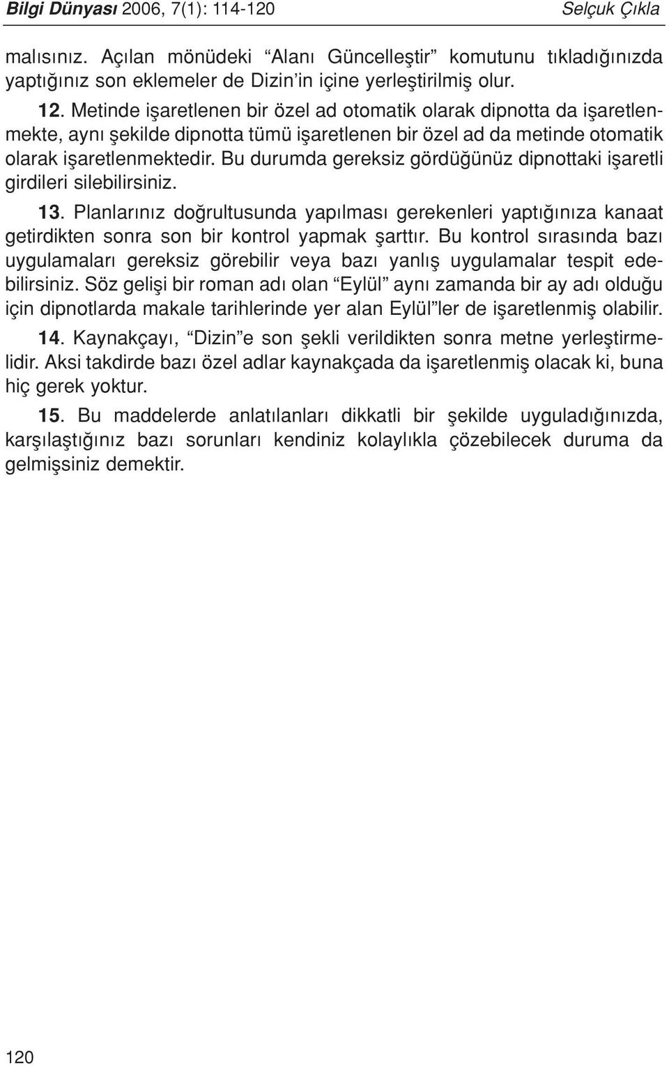 Bu durumda gereksiz gördü ünüz dipnottaki iflaretli girdileri silebilirsiniz. 13. Planlar n z do rultusunda yap lmas gerekenleri yapt n za kanaat getirdikten sonra son bir kontrol yapmak flartt r.