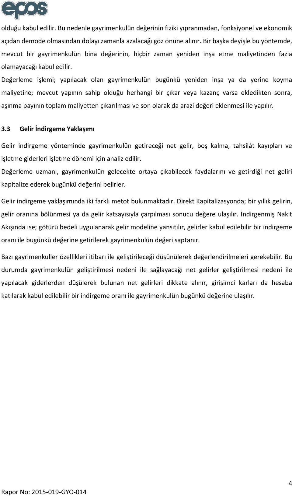 Değerleme işlemi; yapılacak olan gayrimenkulün bugünkü yeniden inşa ya da yerine koyma maliyetine; mevcut yapının sahip olduğu herhangi bir çıkar veya kazanç varsa ekledikten sonra, aşınma payının