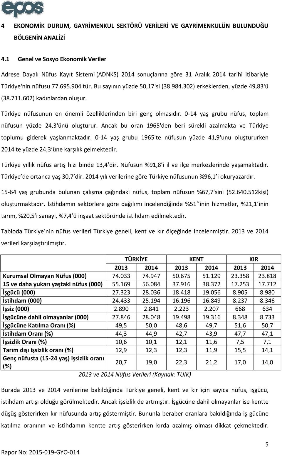 302) erkeklerden, yüzde 49,83'ü (38.711.602) kadınlardan oluşur. Türkiye nüfusunun en önemli özelliklerinden biri genç olmasıdır. 0-14 yaş grubu nüfus, toplam nüfusun yüzde 24,3'ünü oluşturur.