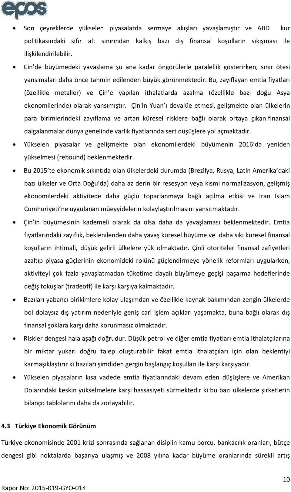 Bu, zayıflayan emtia fiyatları (özellikle metaller) ve Çin e yapılan ithalatlarda azalma (özellikle bazı doğu Asya ekonomilerinde) olarak yansımıştır.