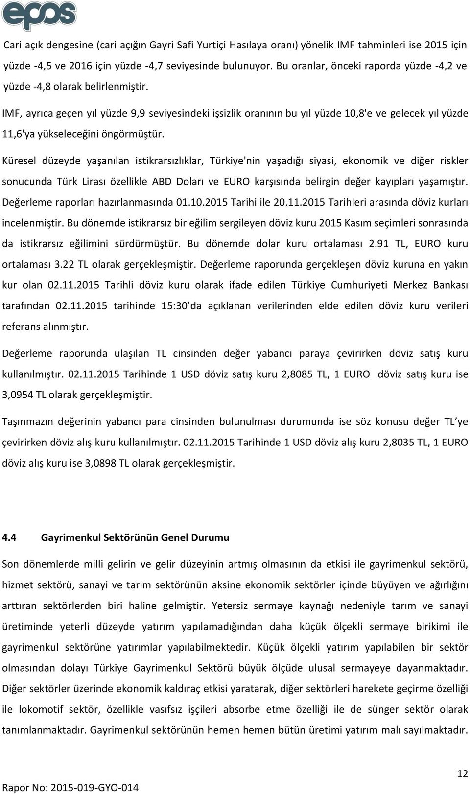 IMF, ayrıca geçen yıl yüzde 9,9 seviyesindeki işsizlik oranının bu yıl yüzde 10,8'e ve gelecek yıl yüzde 11,6'ya yükseleceğini öngörmüştür.