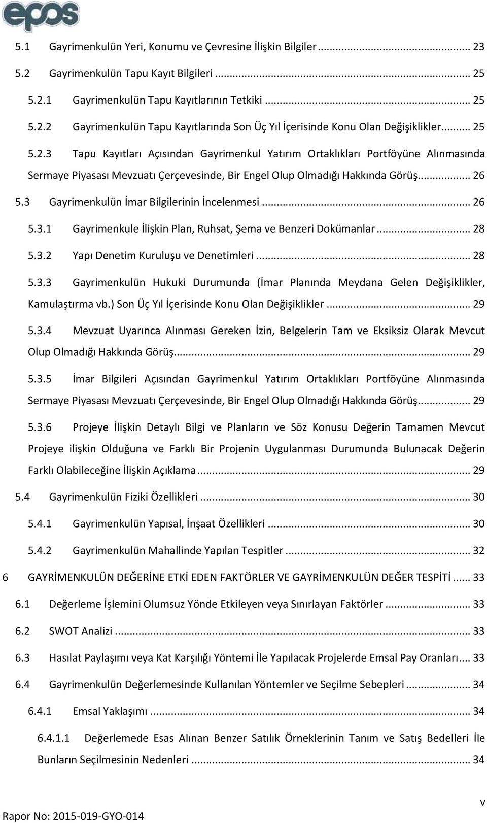 3 Gayrimenkulün İmar Bilgilerinin İncelenmesi... 26 5.3.1 Gayrimenkule İlişkin Plan, Ruhsat, Şema ve Benzeri Dokümanlar... 28 5.3.2 Yapı Denetim Kuruluşu ve Denetimleri... 28 5.3.3 Gayrimenkulün Hukuki Durumunda (İmar Planında Meydana Gelen Değişiklikler, Kamulaştırma vb.