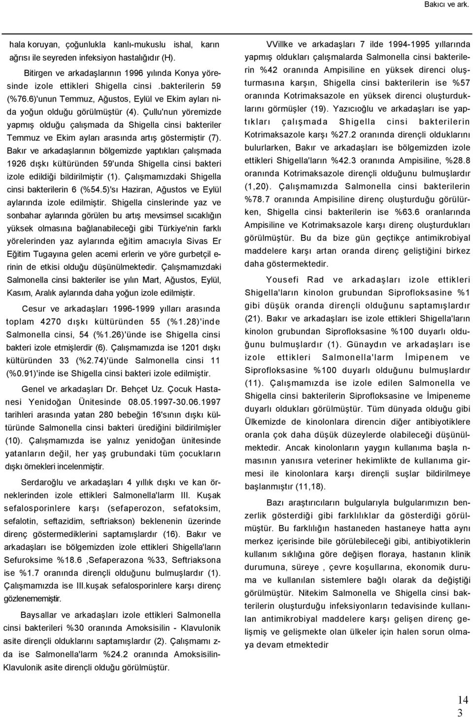 Çullu'nun yöremizde yapmış olduğu çalışmada da Shigella cinsi bakteriler Temmuz ve Ekim ayları arasında artış göstermiştir (7).