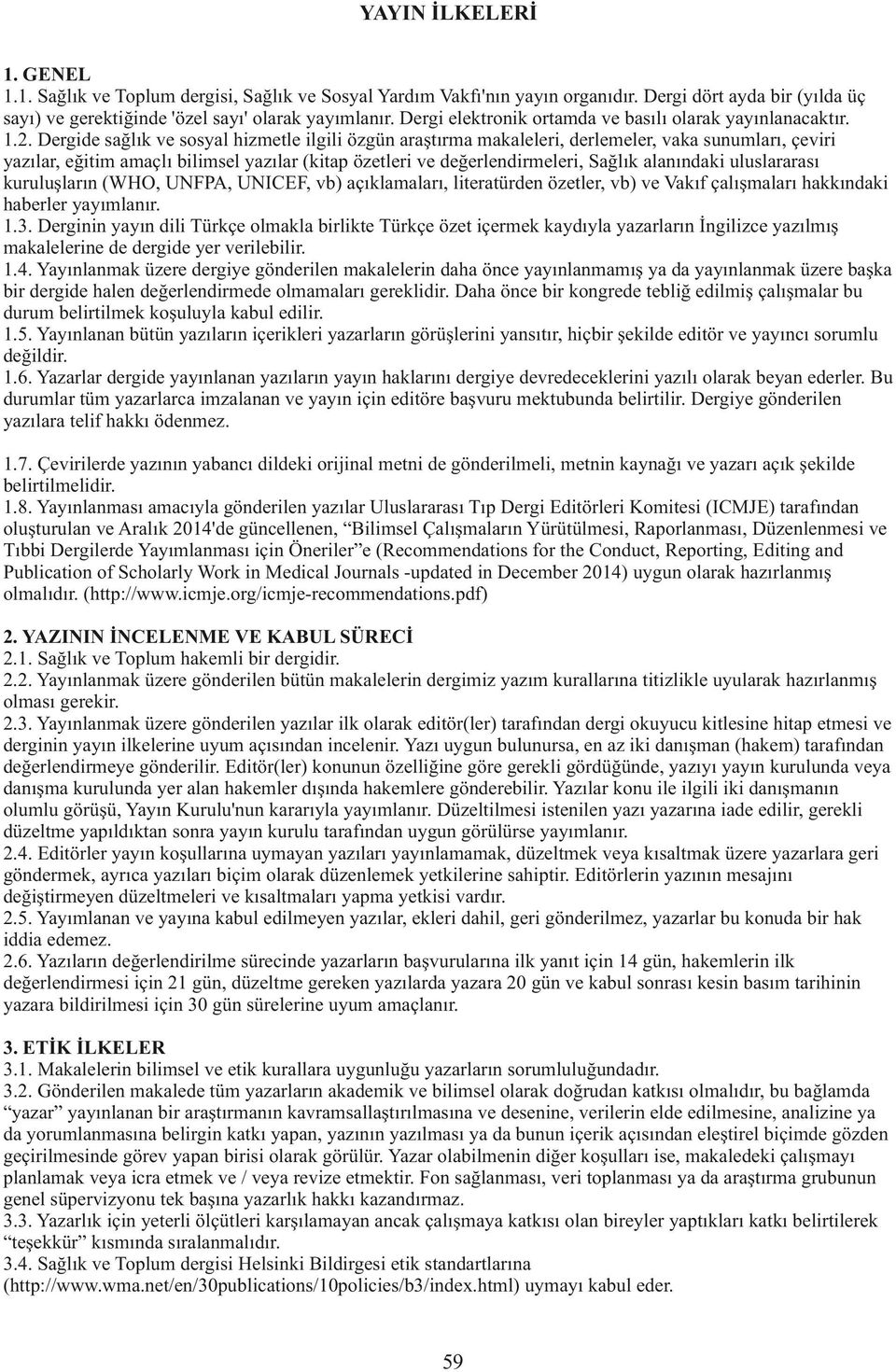 Dergide sağlık ve sosyal hizmetle ilgili özgün araştırma makaleleri, derlemeler, vaka sunumları, çeviri yazılar, eğitim amaçlı bilimsel yazılar (kitap özetleri ve değerlendirmeleri, Sağlık alanındaki