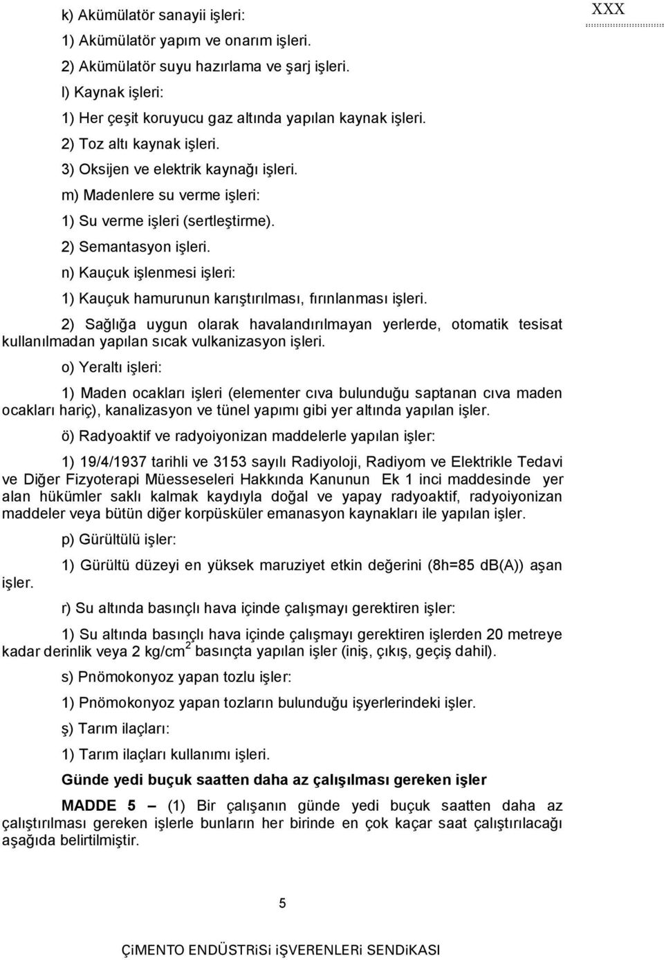 n) Kauçuk işlenmesi işleri: 1) Kauçuk hamurunun karıştırılması, fırınlanması işleri.