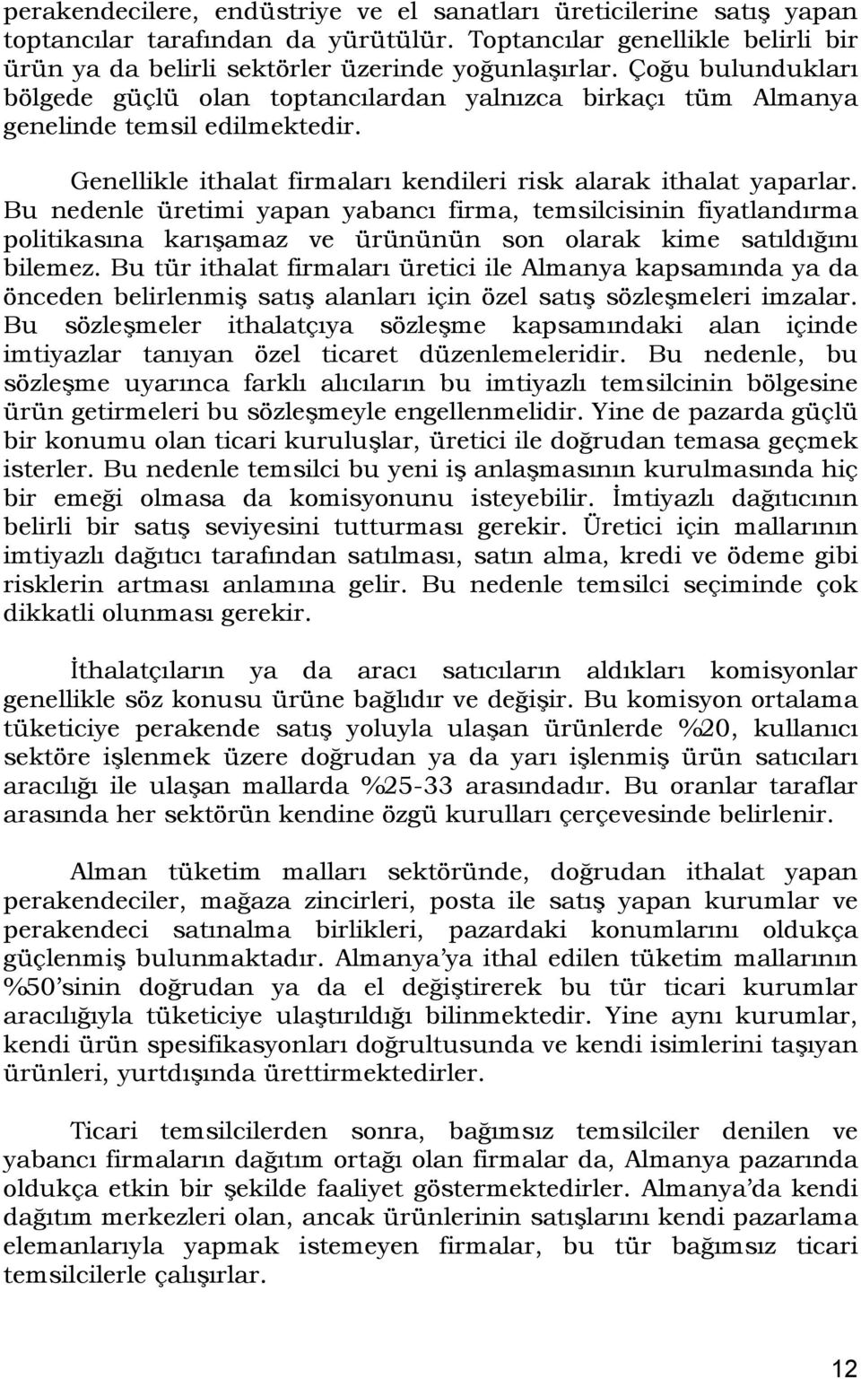 Bu nedenle üretimi yapan yabancı firma, temsilcisinin fiyatlandırma politikasına karışamaz ve ürününün son olarak kime satıldığını bilemez.