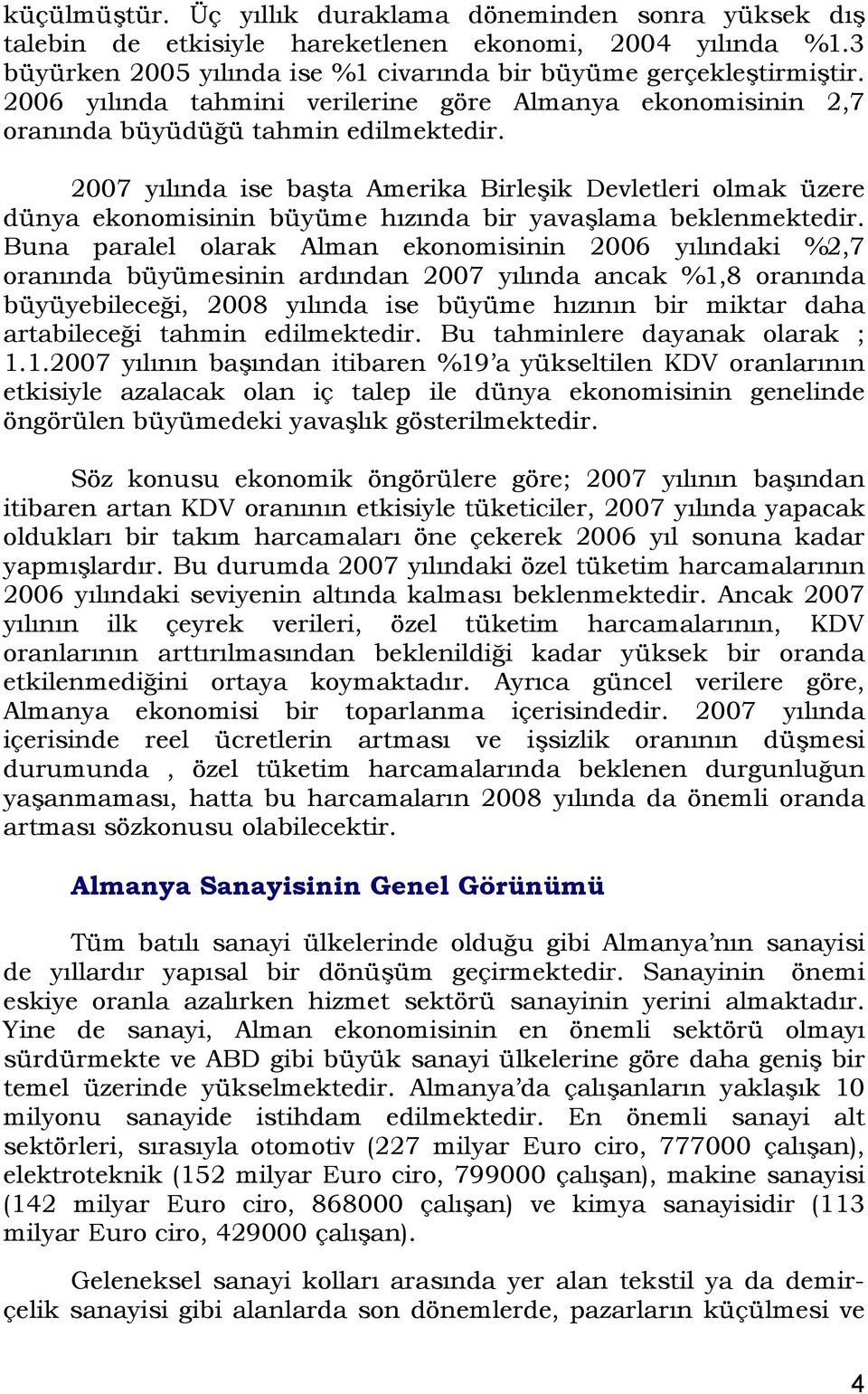 2007 yılında ise başta Amerika Birleşik Devletleri olmak üzere dünya ekonomisinin büyüme hızında bir yavaşlama beklenmektedir.