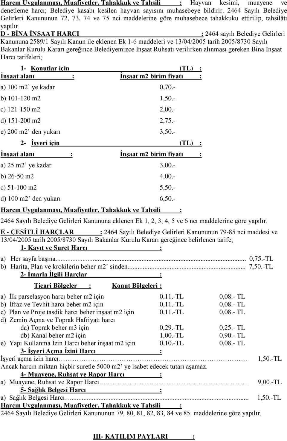 D - BİNA İNŞAAT HARCI : 2464 sayılı Belediye Gelirleri Kanununa 2589/1 Sayılı Kanun ile eklenen Ek 1-6 maddeleri ve 13/04/2005 tarih 2005/8730 Sayılı Bakanlar Kurulu Kararı gereğince Belediyemizce