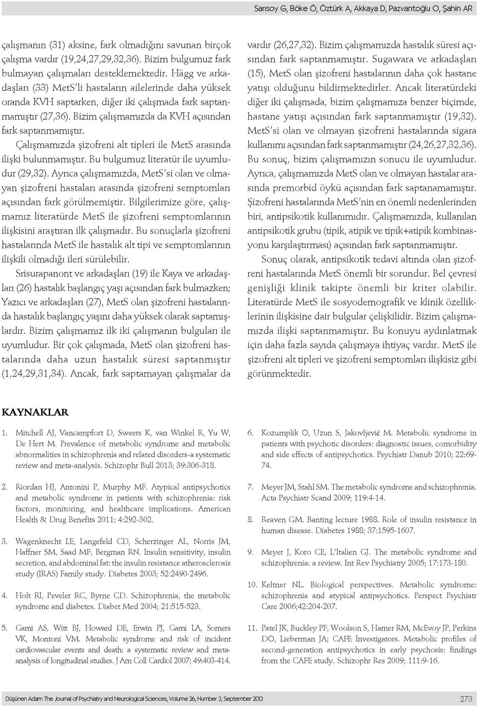 Bizim çalışmamızda da KVH açısından fark saptanmamıştır. Çalışmamızda şizofreni alt tipleri ile MetS arasında ilişki bulunmamıştır. Bu bulgumuz literatür ile uyumludur (29,32).