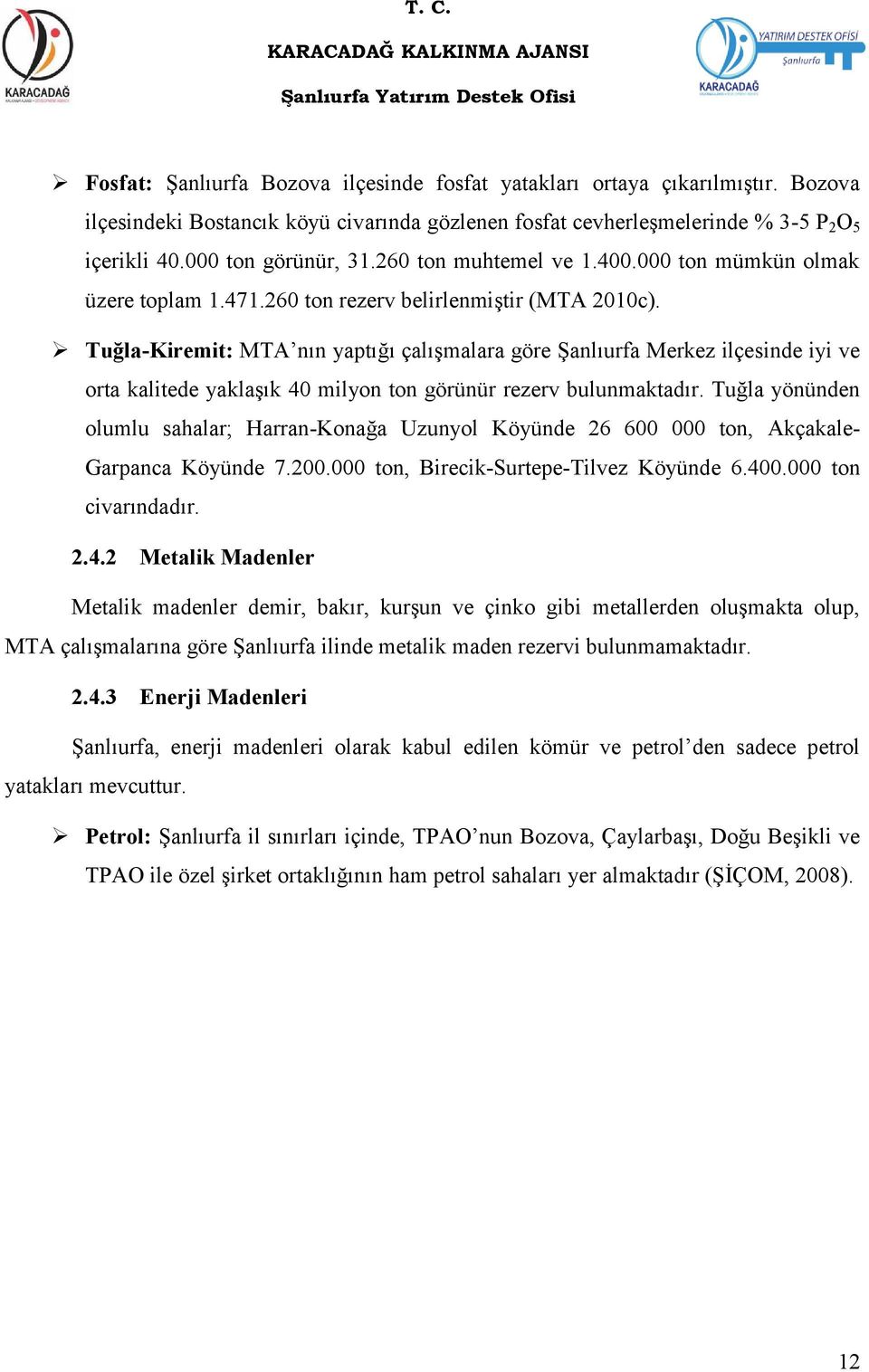 Tuğla-Kiremit: MTA nın yaptığı çalışmalara göre Şanlıurfa Merkez ilçesinde iyi ve orta kalitede yaklaşık 40 milyon ton görünür rezerv bulunmaktadır.