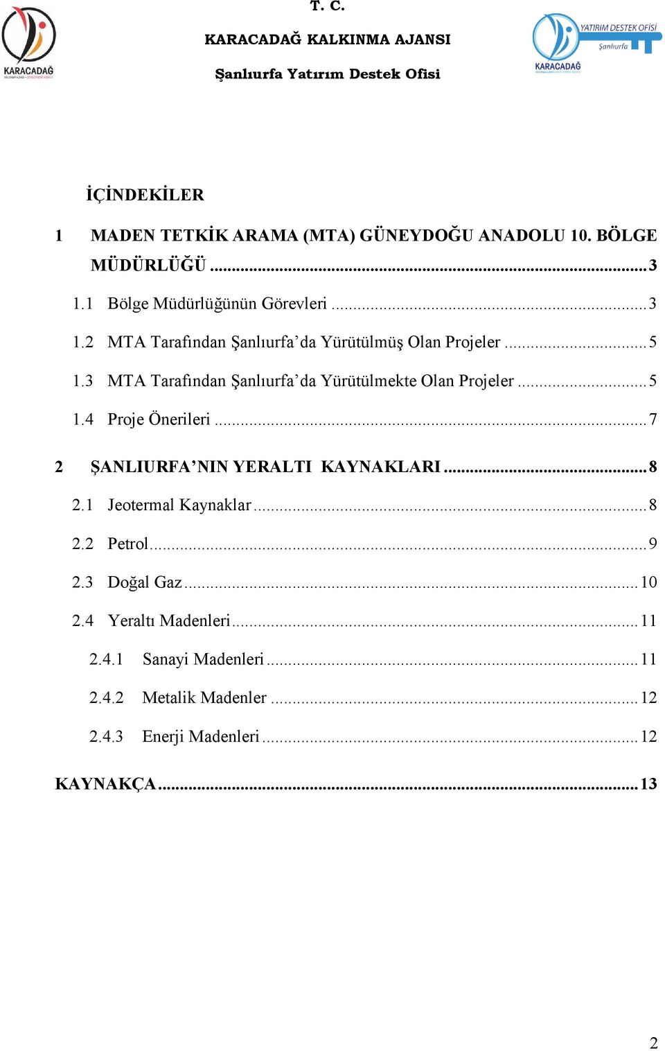 3 MTA Tarafından Şanlıurfa da Yürütülmekte Olan Projeler... 5 1.4 Proje Önerileri... 7 2 ġanliurfa NIN YERALTI KAYNAKLARI... 8 2.