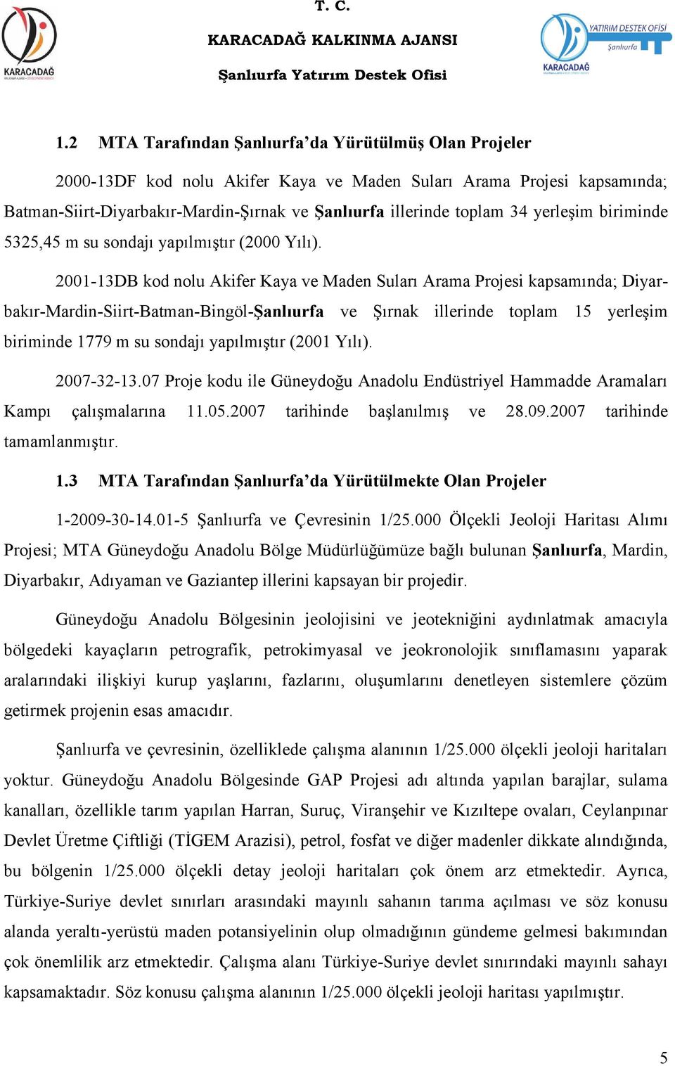 2001-13DB kod nolu Akifer Kaya ve Maden Suları Arama Projesi kapsamında; Diyarbakır-Mardin-Siirt-Batman-Bingöl-ġanlıurfa ve Şırnak illerinde toplam 15 yerleşim biriminde 1779 m su sondajı yapılmıştır