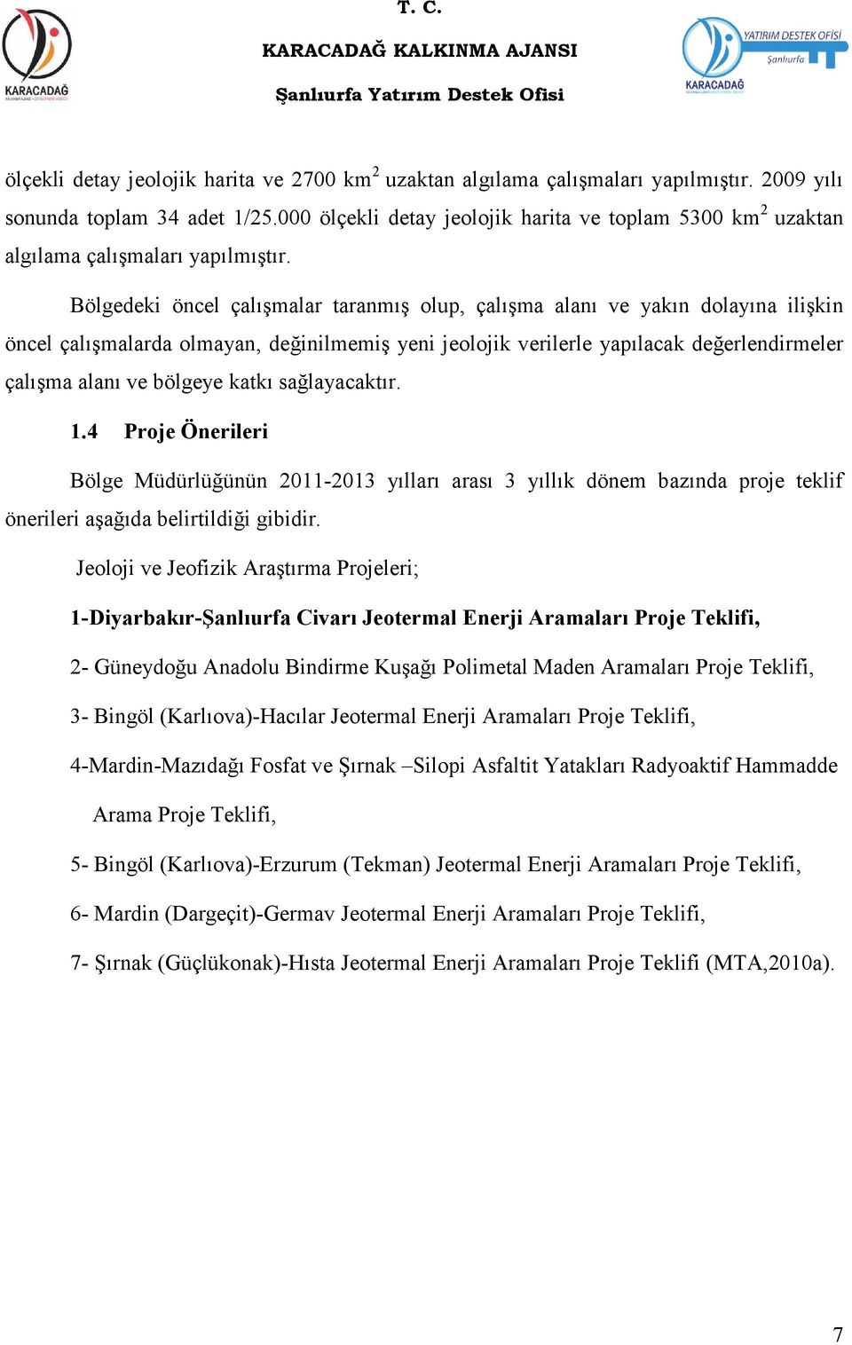 Bölgedeki öncel çalışmalar taranmış olup, çalışma alanı ve yakın dolayına ilişkin öncel çalışmalarda olmayan, değinilmemiş yeni jeolojik verilerle yapılacak değerlendirmeler çalışma alanı ve bölgeye