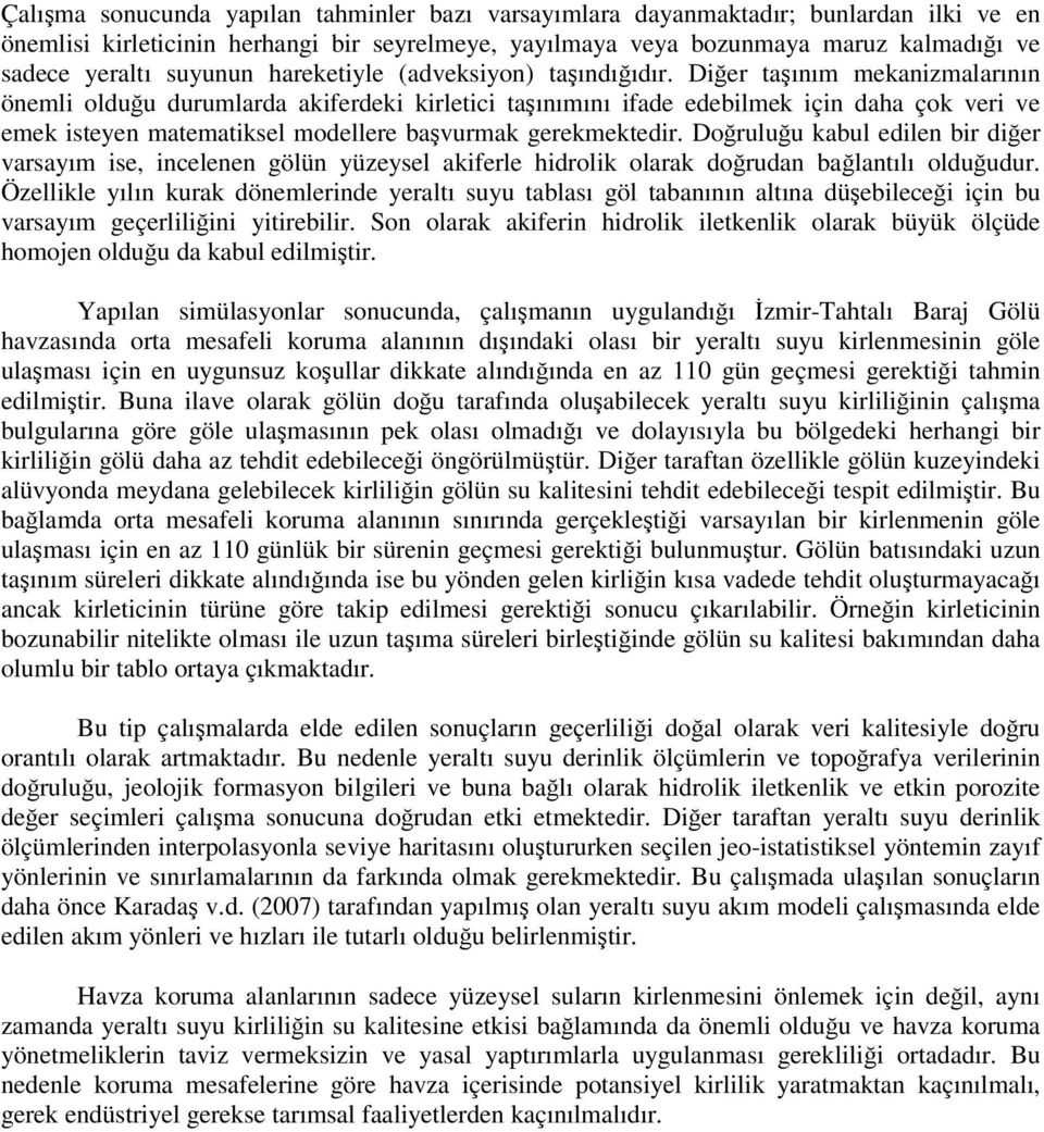 Diğer taşınım mekanizmalarının önemli olduğu durumlarda akiferdeki kirletici taşınımını ifade edebilmek için daha çok veri ve emek isteyen matematiksel modellere başvurmak gerekmektedir.