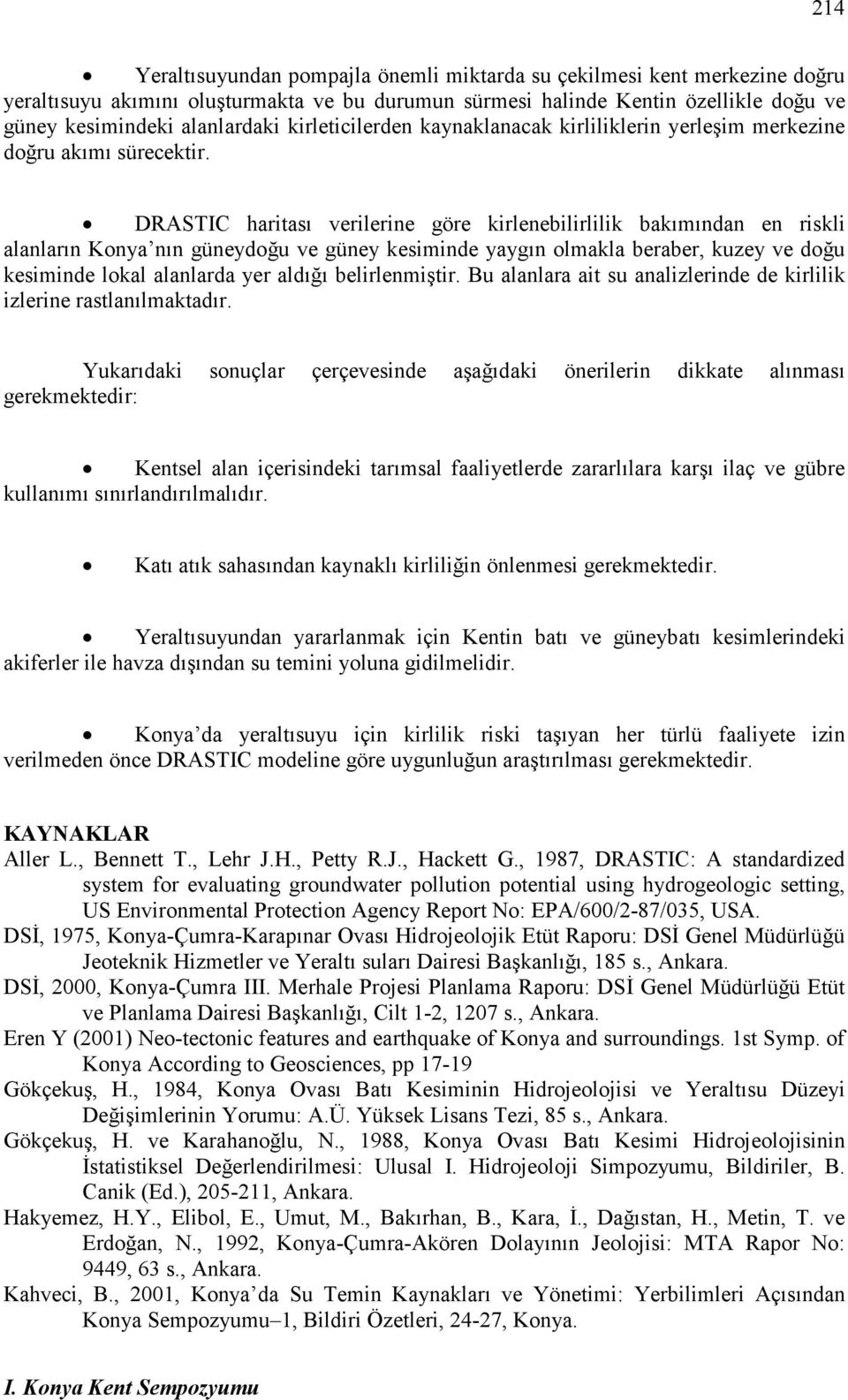 DRASTIC haritası verilerine göre kirlenebilirlilik bakımından en riskli alanların Konya nın güneydoğu ve güney kesiminde yaygın olmakla beraber, kuzey ve doğu kesiminde lokal alanlarda yer aldığı