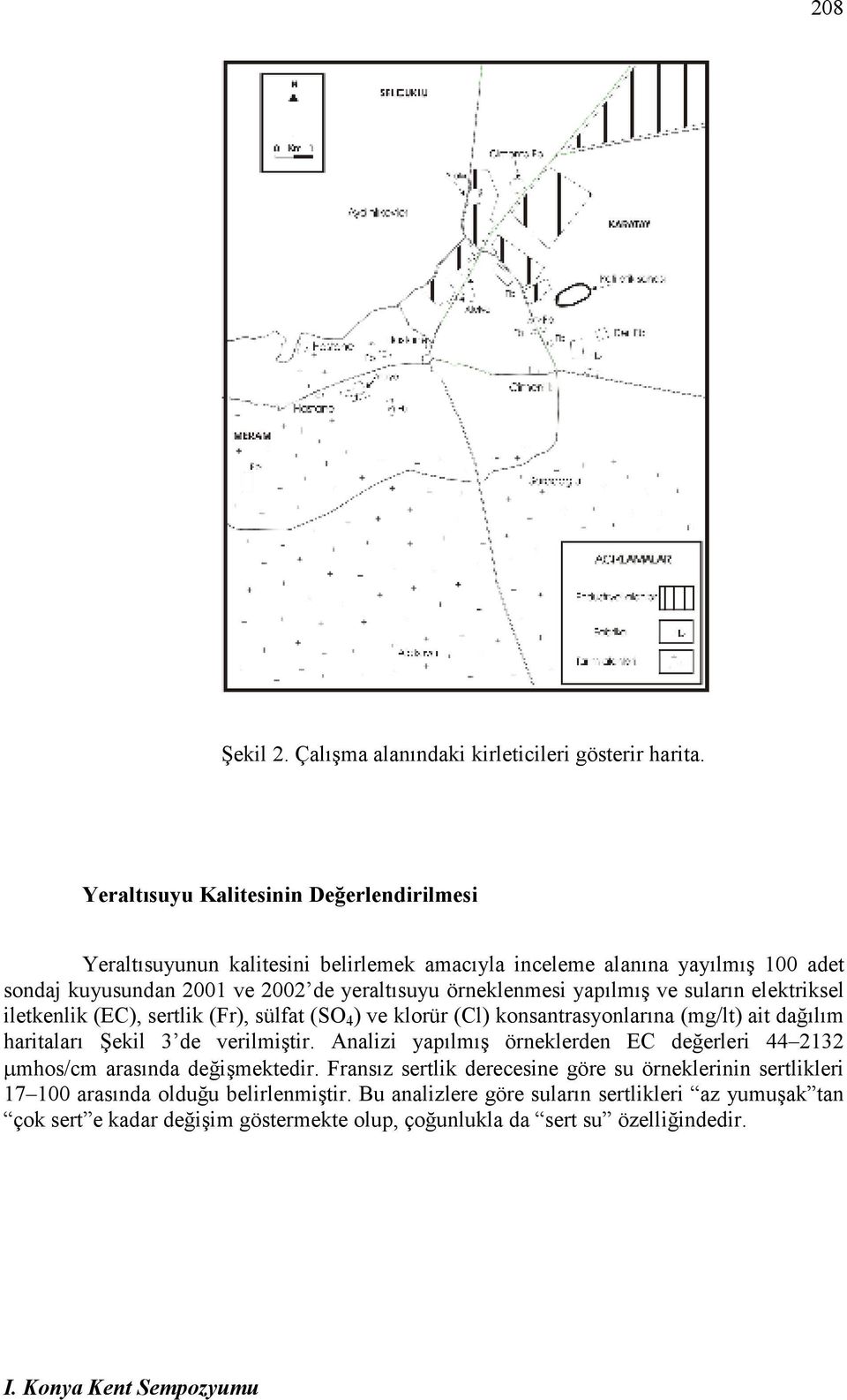 yapılmış ve suların elektriksel iletkenlik (EC), sertlik (Fr), sülfat (SO 4 ) ve klorür (Cl) konsantrasyonlarına (mg/lt) ait dağılım haritaları Şekil 3 de verilmiştir.