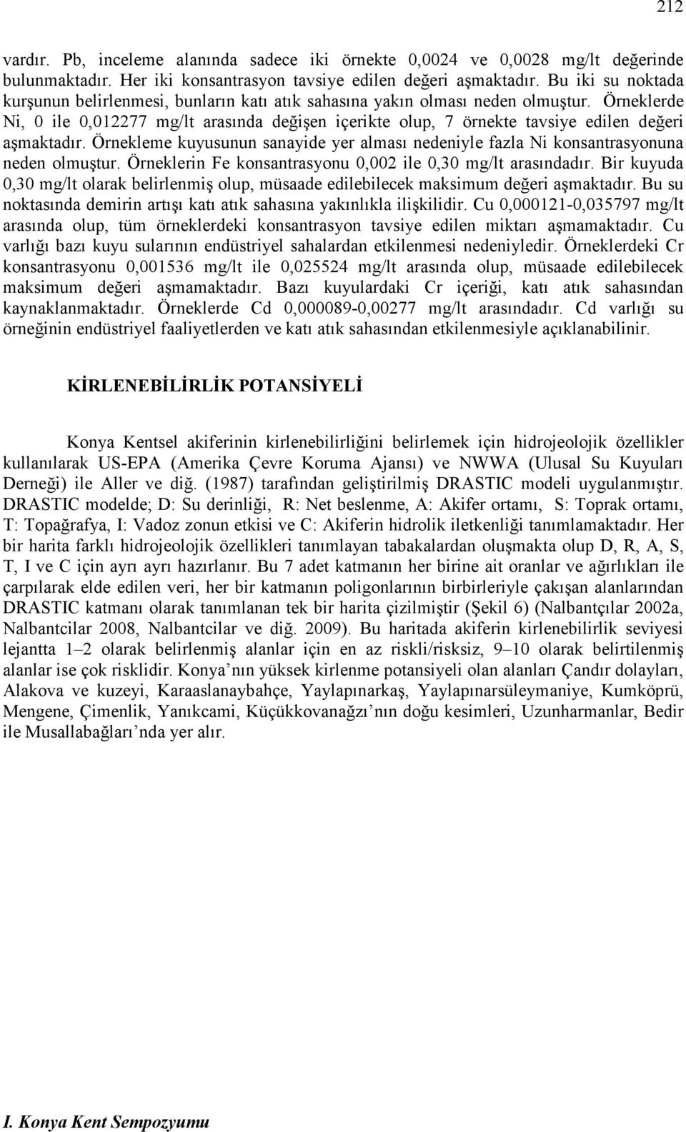 Örneklerde Ni, 0 ile 0,012277 mg/lt arasında değişen içerikte olup, 7 örnekte tavsiye edilen değeri aşmaktadır.