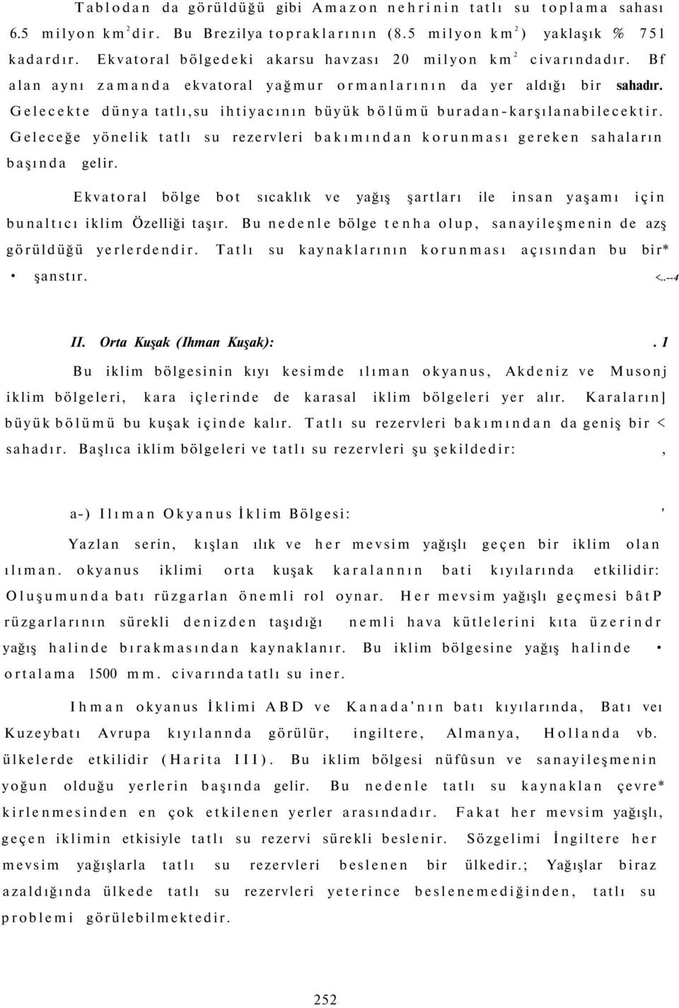 Gelecekte dünya tatlı,su ihtiyacının büyük bölümü buradan-karşılanabilecektir. Geleceğe yönelik tatlı su rezervleri bakımından korunması gereken sahaların başında gelir.