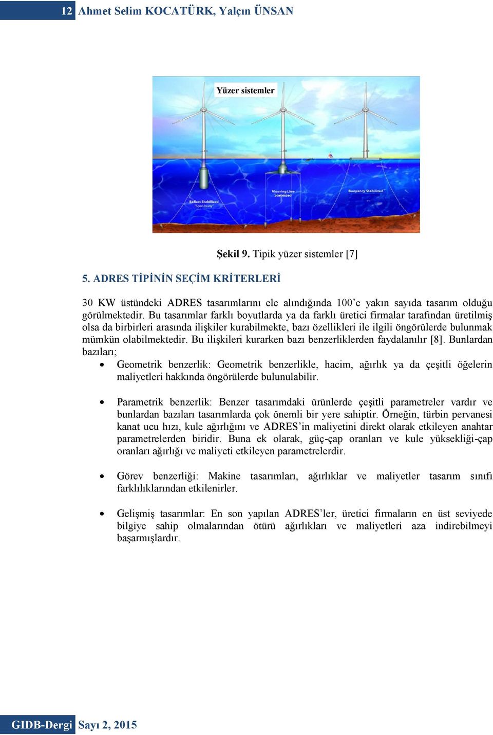 Bu tasarımlar farklı boyutlarda ya da farklı üretici firmalar tarafından üretilmiş olsa da birbirleri arasında ilişkiler kurabilmekte, bazı özellikleri ile ilgili öngörülerde bulunmak mümkün