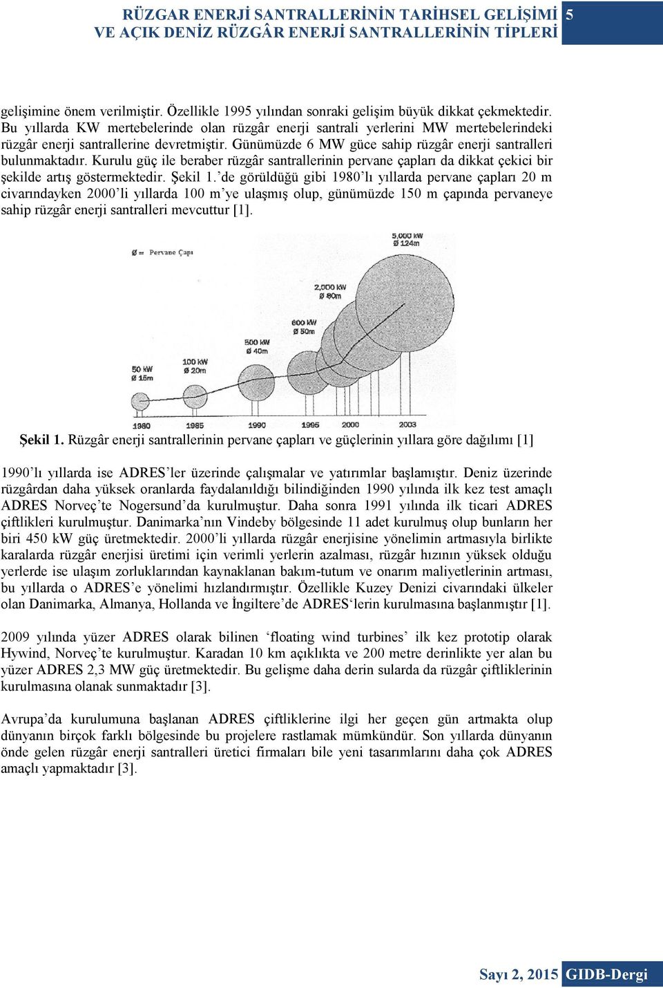 Kurulu güç ile beraber rüzgâr santrallerinin pervane çapları da dikkat çekici bir şekilde artış göstermektedir. Şekil 1.
