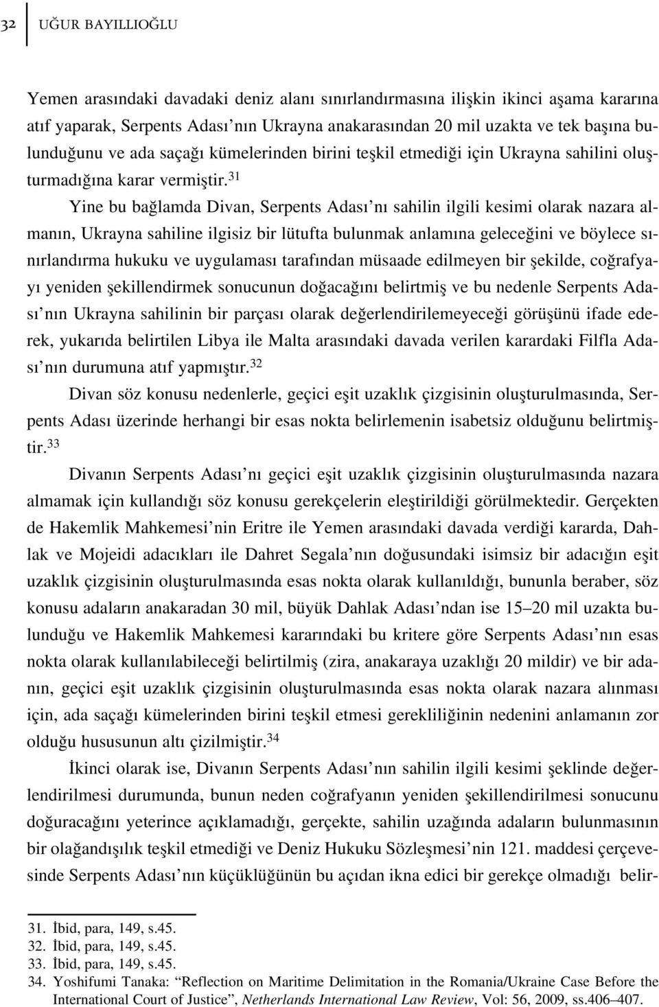 31 Yine bu ba lamda Divan, Serpents Adas n sahilin ilgili kesimi olarak nazara alman n, Ukrayna sahiline ilgisiz bir lütufta bulunmak anlam na gelece ini ve böylece s - n rland rma hukuku ve