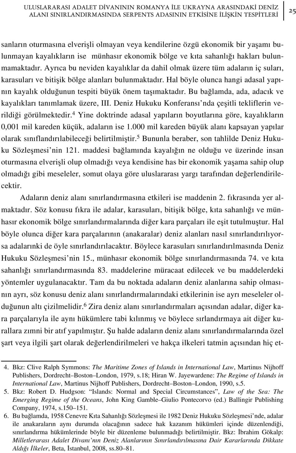 Ayr ca bu neviden kayal klar da dahil olmak üzere tüm adalar n iç sular, karasular ve bitiflik bölge alanlar bulunmaktad r.