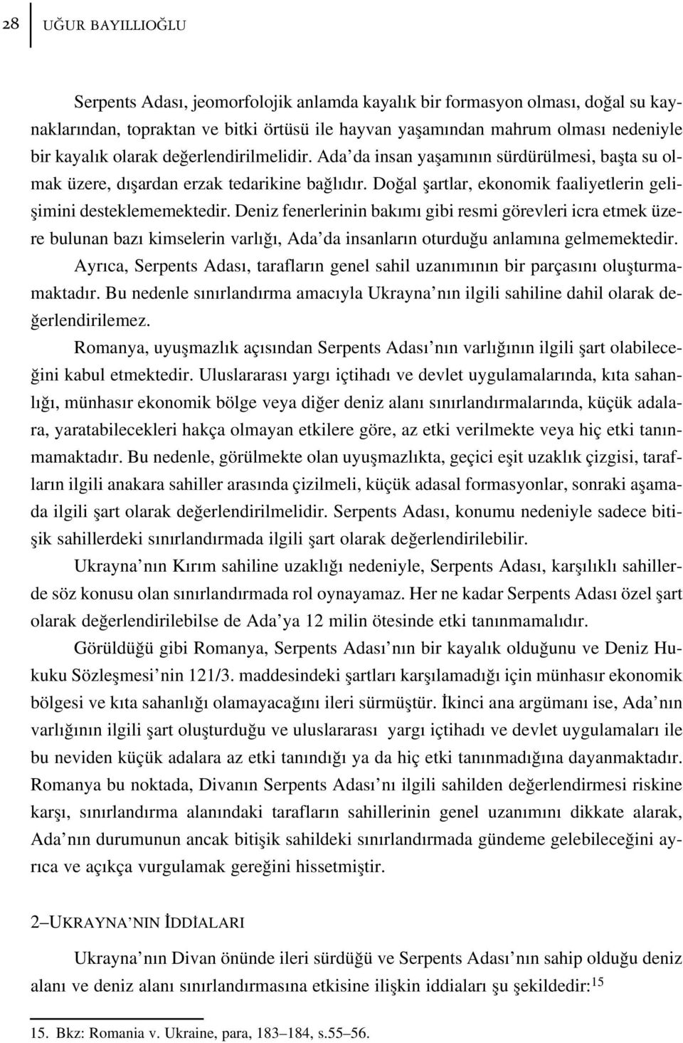 Deniz fenerlerinin bak m gibi resmi görevleri icra etmek üzere bulunan baz kimselerin varl, Ada da insanlar n oturdu u anlam na gelmemektedir.