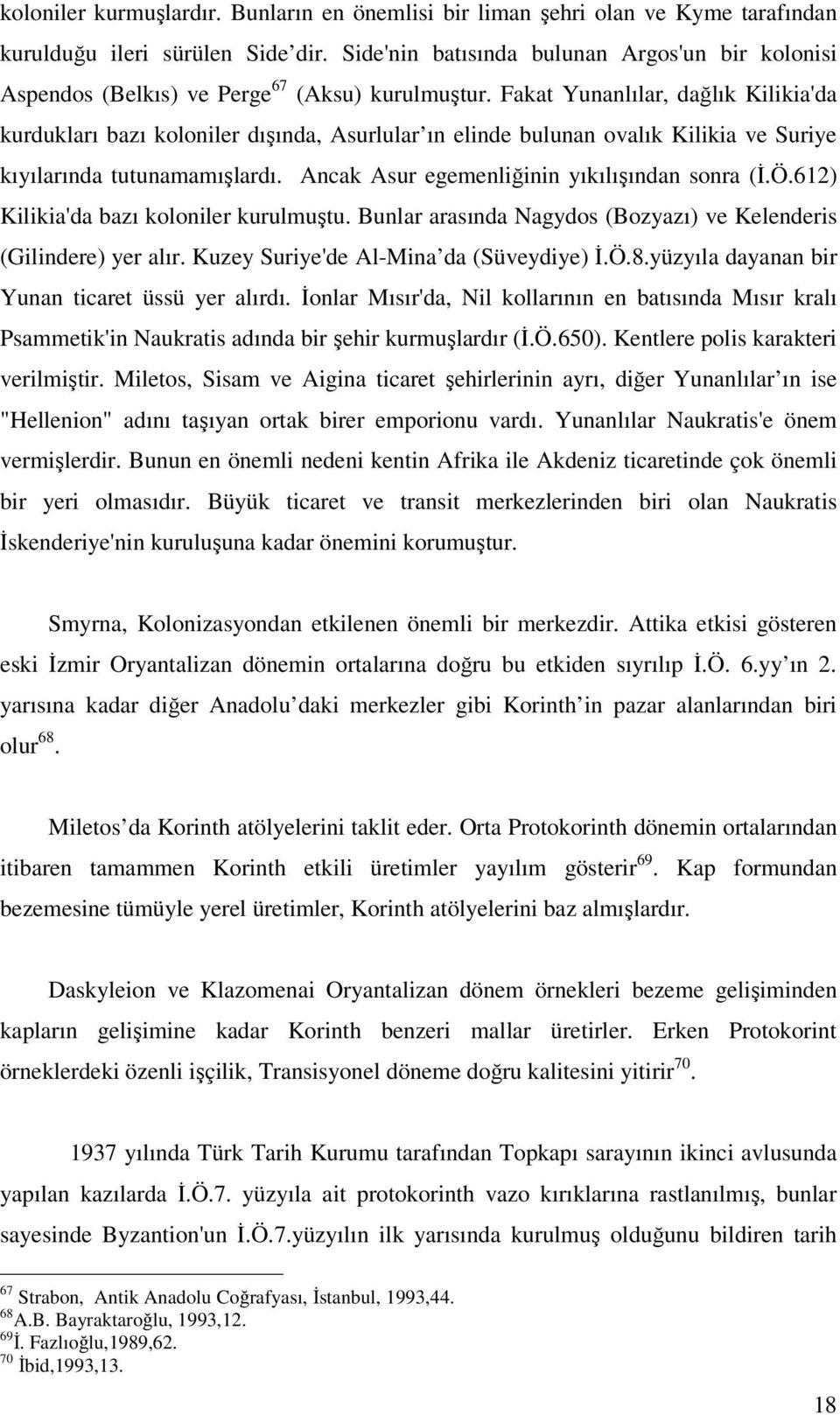 Fakat Yunanlılar, dağlık Kilikia'da kurdukları bazı koloniler dışında, Asurlular ın elinde bulunan ovalık Kilikia ve Suriye kıyılarında tutunamamışlardı.