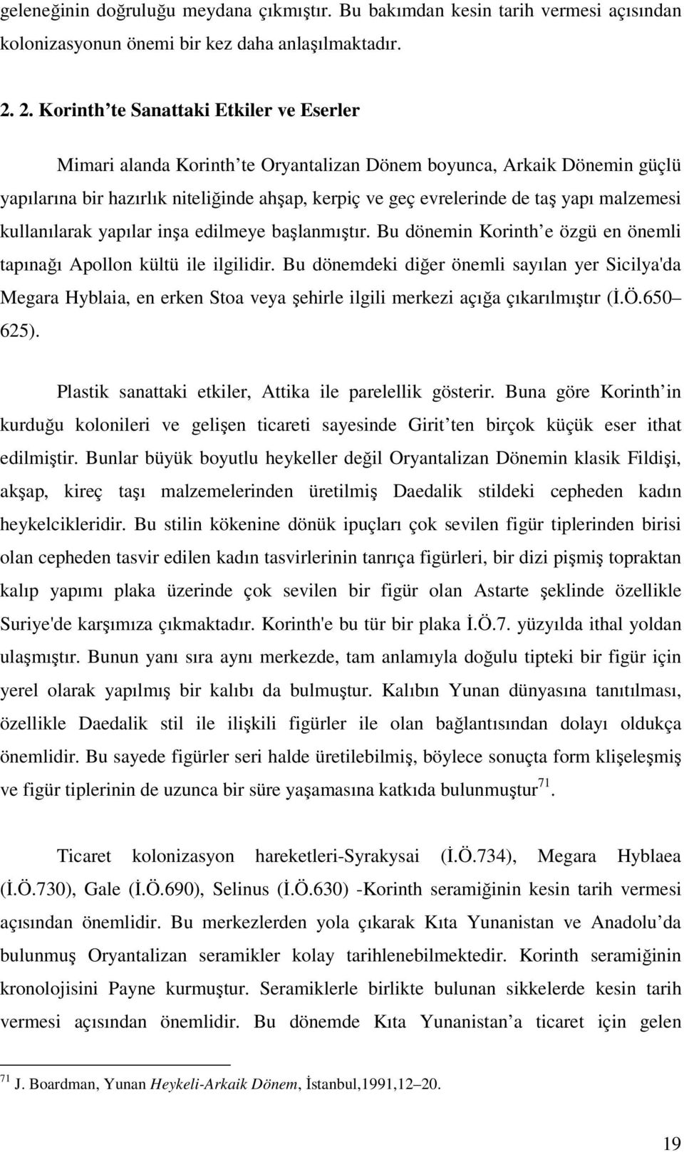 malzemesi kullanılarak yapılar inşa edilmeye başlanmıştır. Bu dönemin Korinth e özgü en önemli tapınağı Apollon kültü ile ilgilidir.